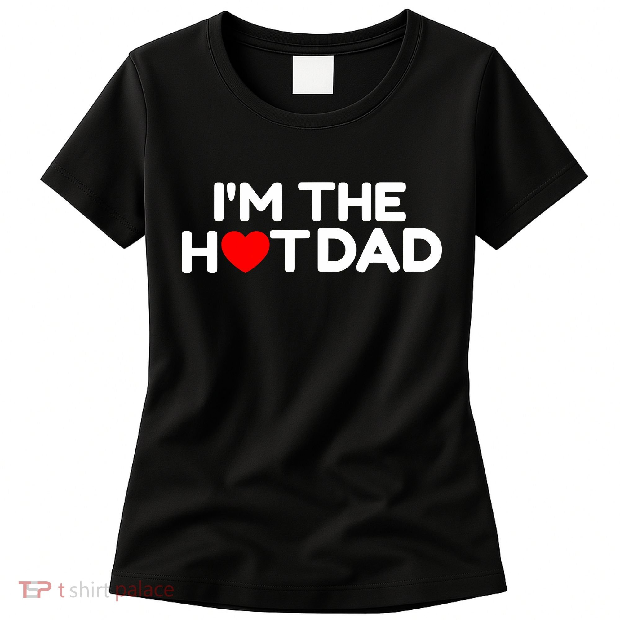 I Love Hot Dads I'm The Hot Dad Women's T-Shirt