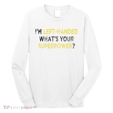 I’M Left Handed Whats Your Superpower Long Sleeve Shirt