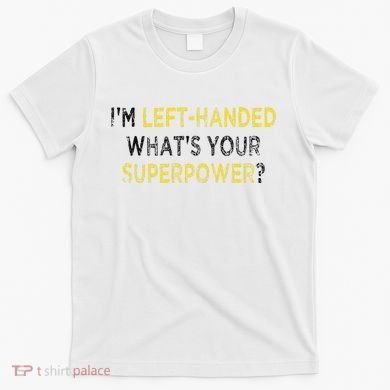 I’M Left Handed Whats Your Superpower T-Shirt