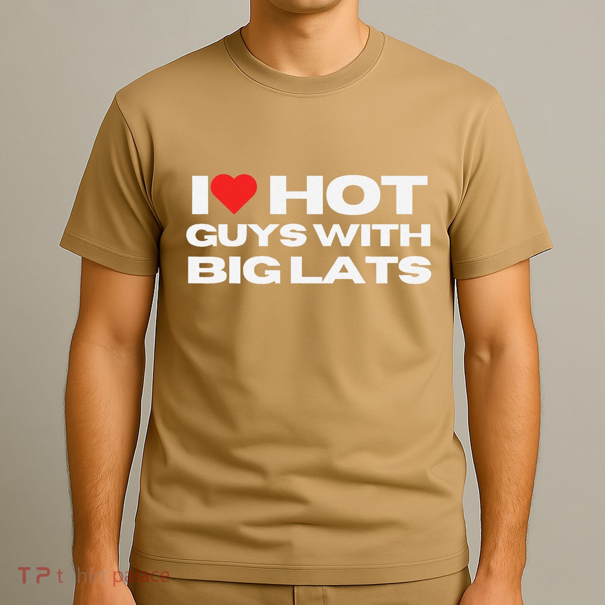 I Love Hot Guys With Big Lats Funny Mom Wife Girlfriend T-Shirt