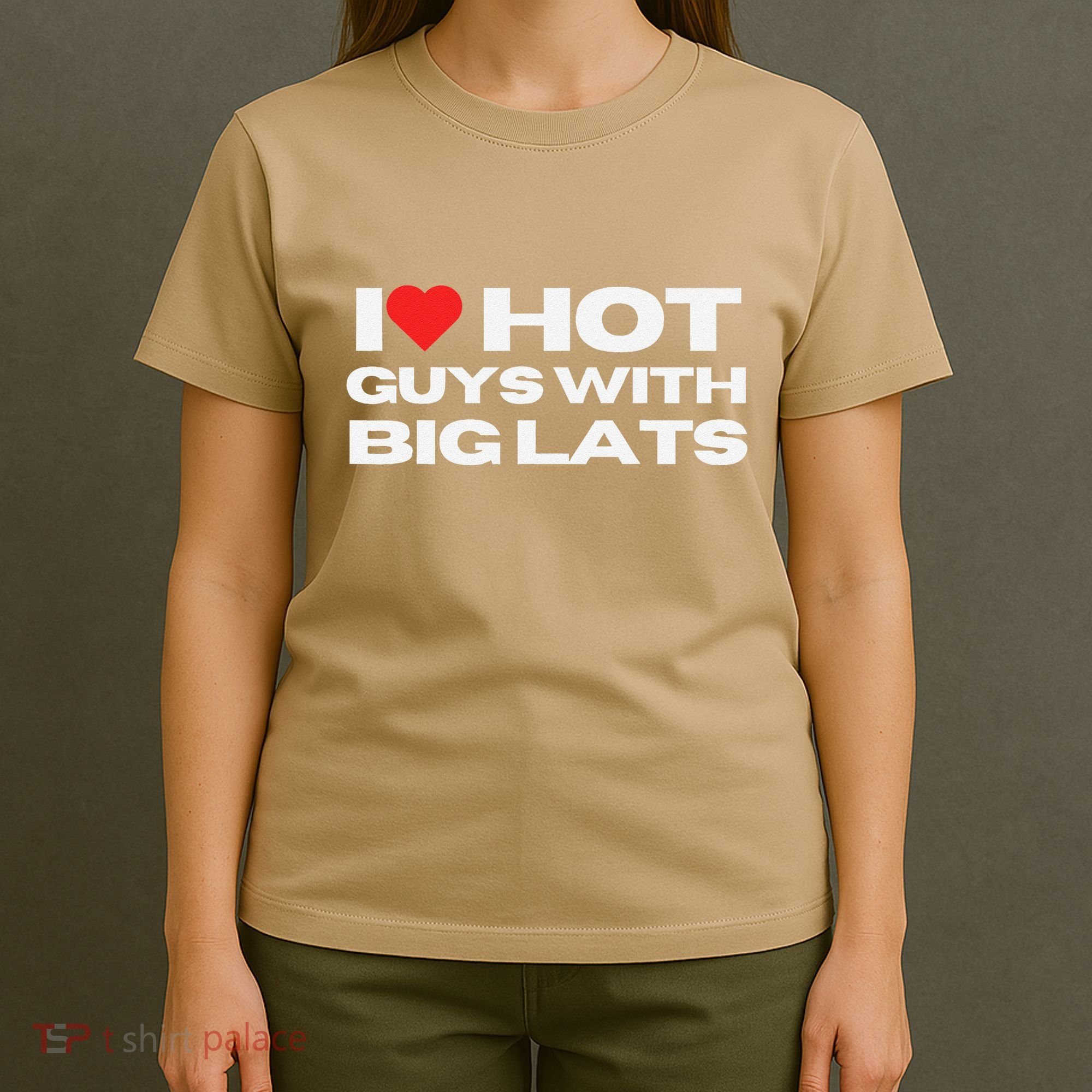 I Love Hot Guys With Big Lats Funny Mom Wife Girlfriend T-Shirt