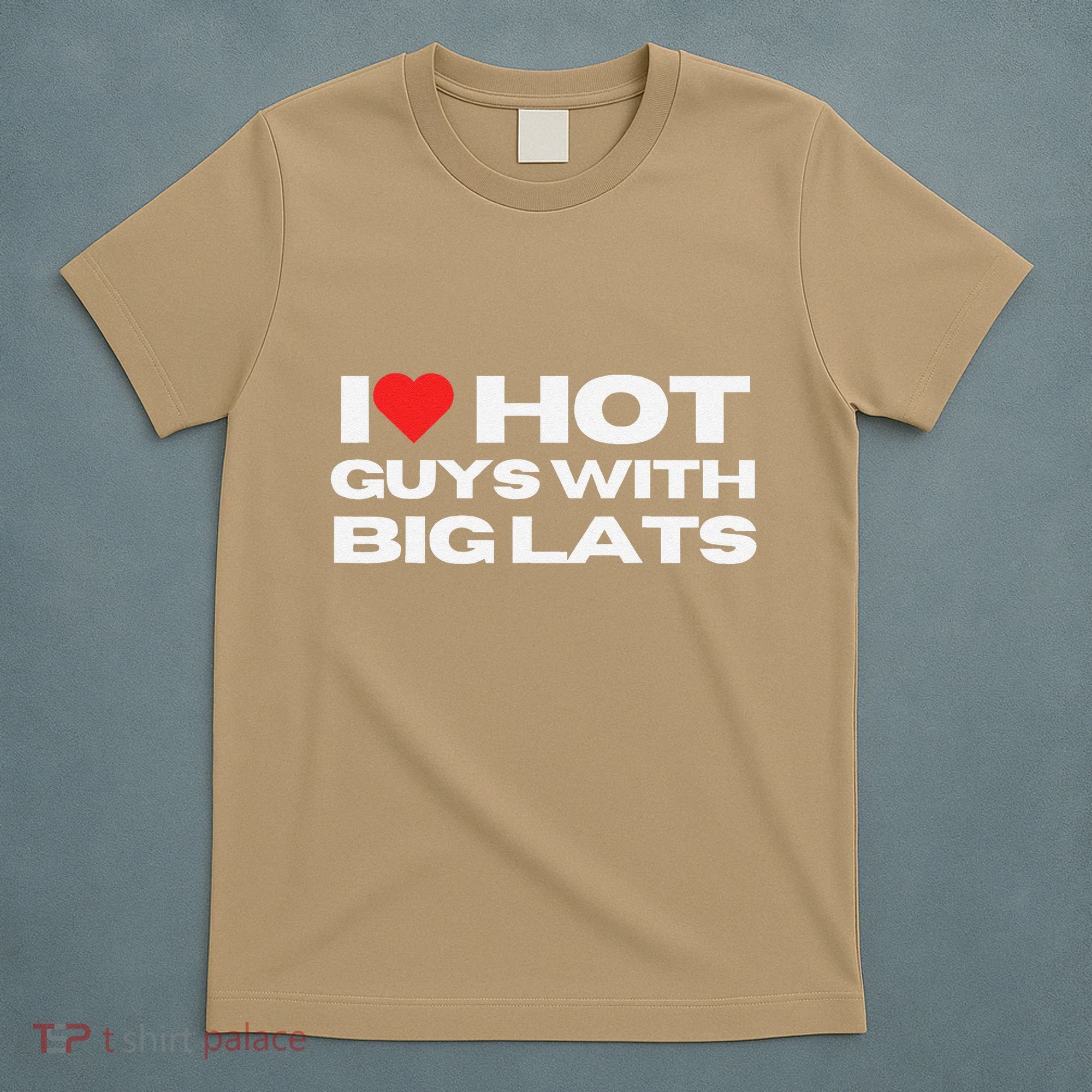 I Love Hot Guys With Big Lats Funny Mom Wife Girlfriend T-Shirt