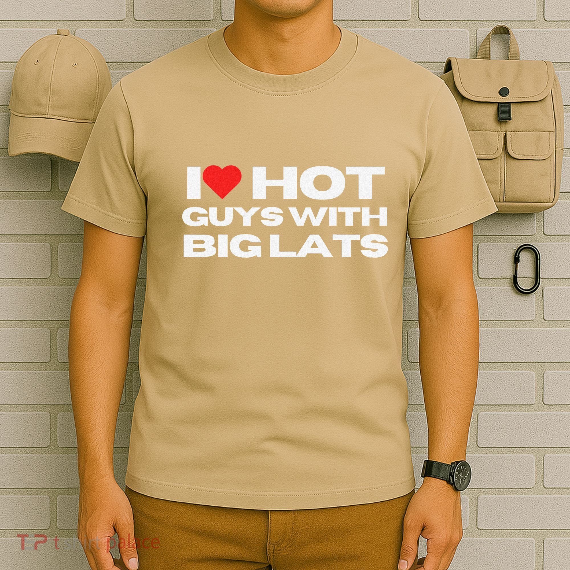I Love Hot Guys With Big Lats Funny Mom Wife Girlfriend T-Shirt
