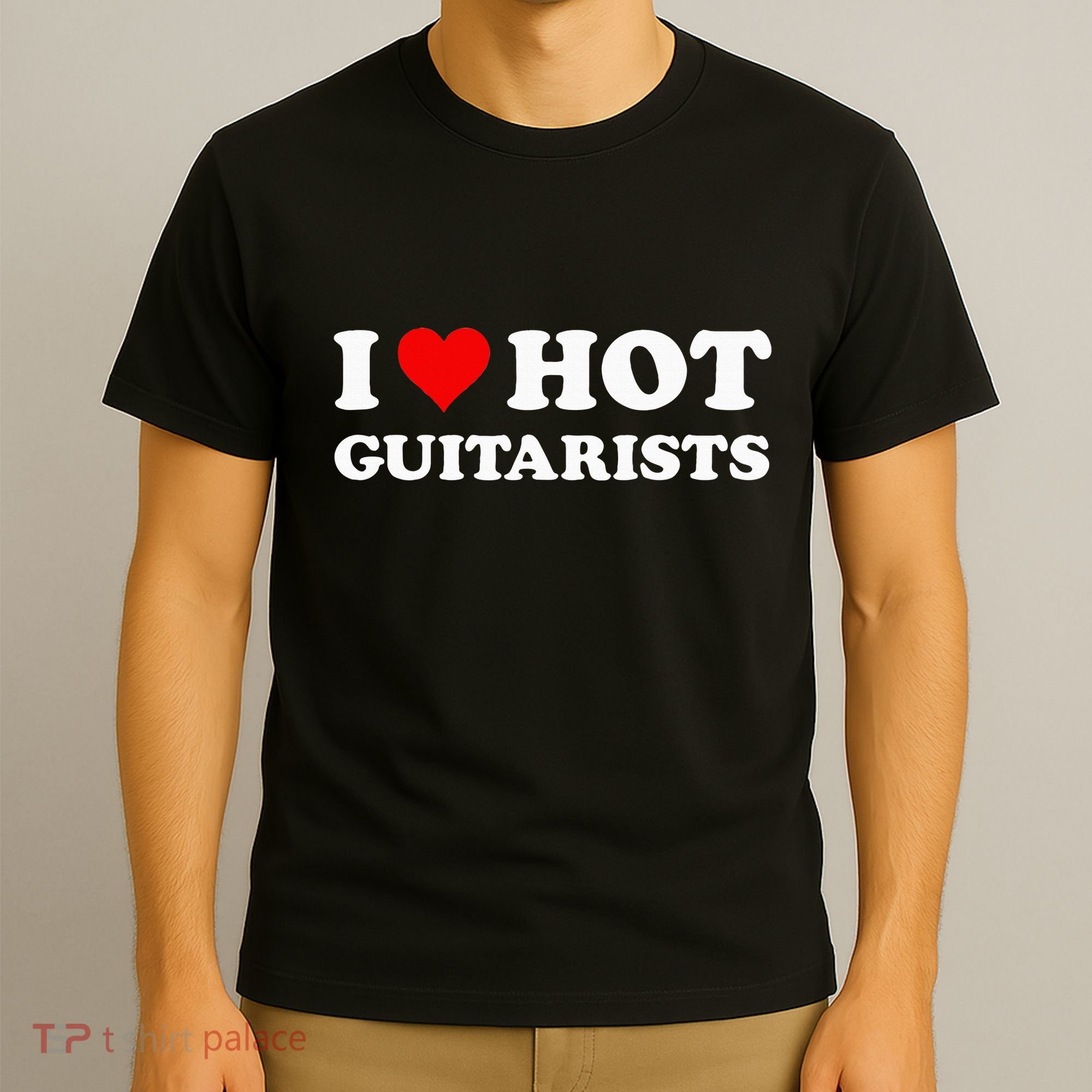 I Love Hot Guitarists Funny Electric Acoustic Guitar Players T-Shirt