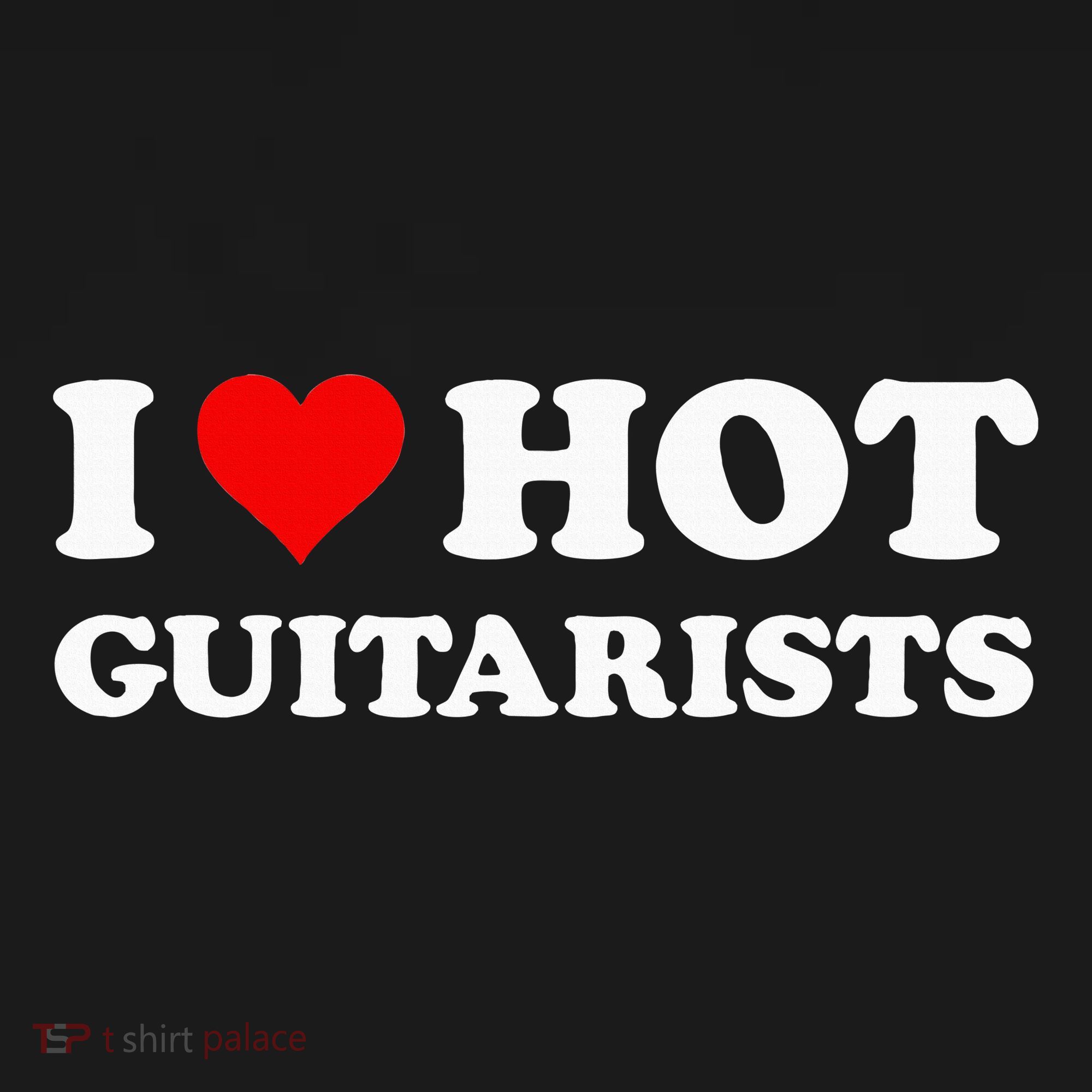 I Love Hot Guitarists Funny Electric Acoustic Guitar Players T-Shirt