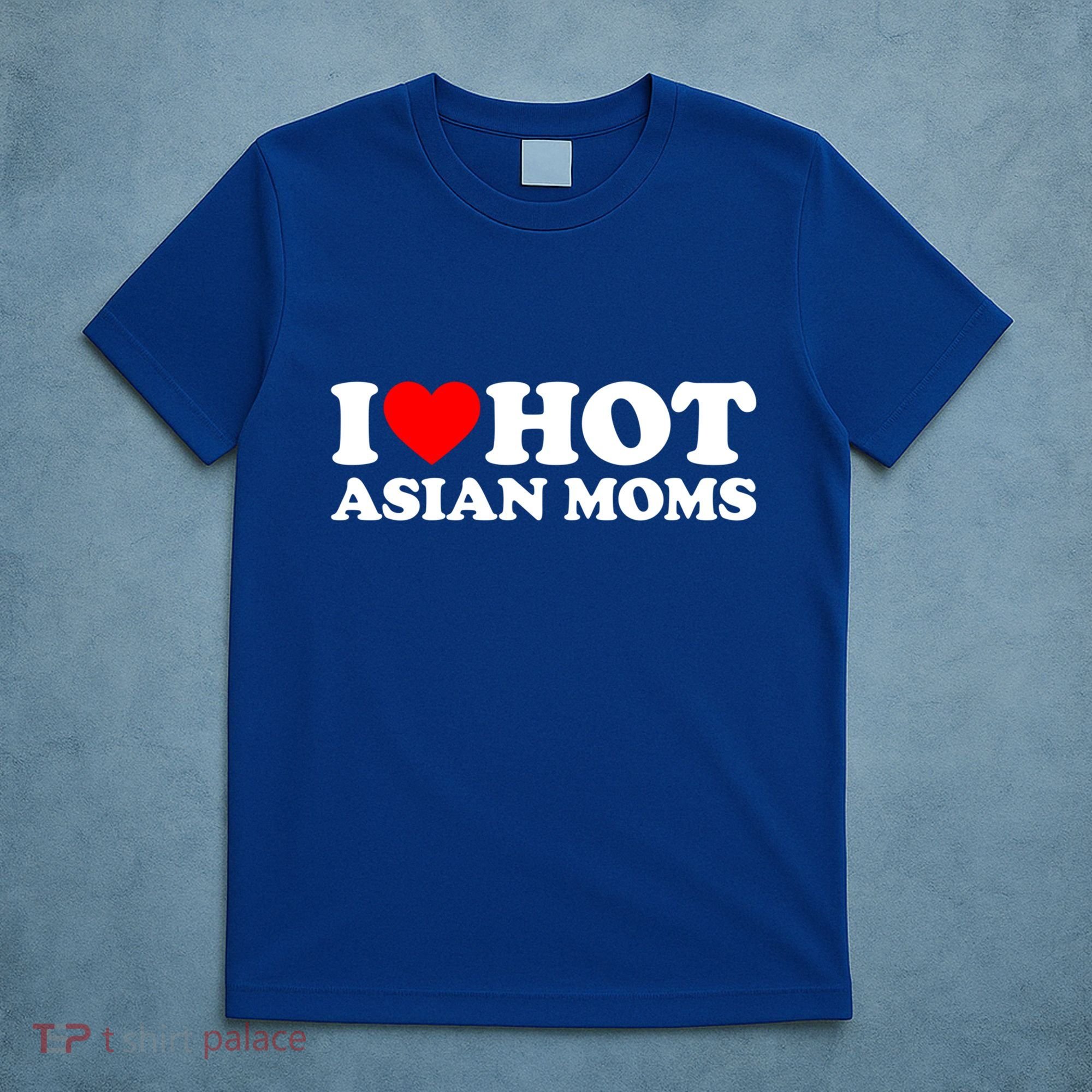 I Love Hot Asian Moms Meaningful Gift Heart Hot Moms I Love Hot Moms Cute Gift T-Shirt