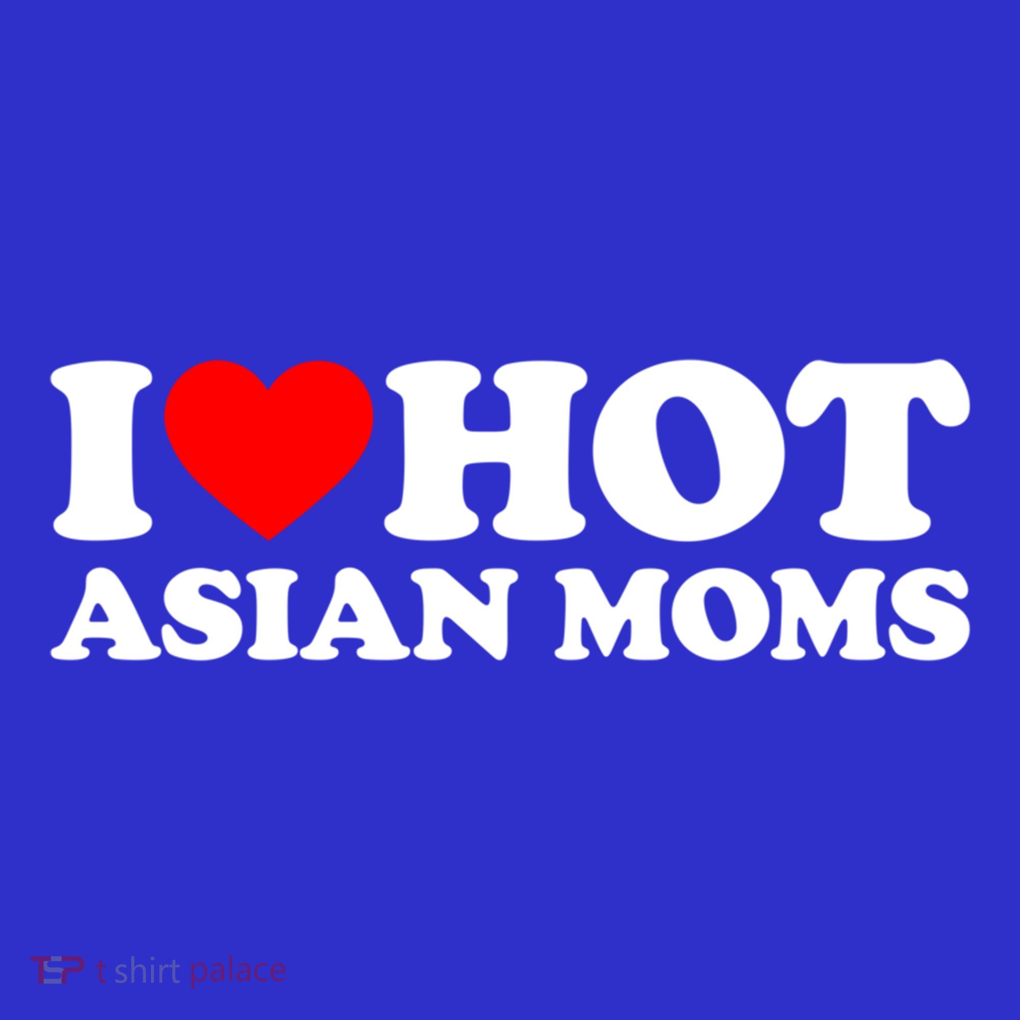 I Love Hot Asian Moms Meaningful Gift Heart Hot Moms I Love Hot Moms Cute Gift T-Shirt