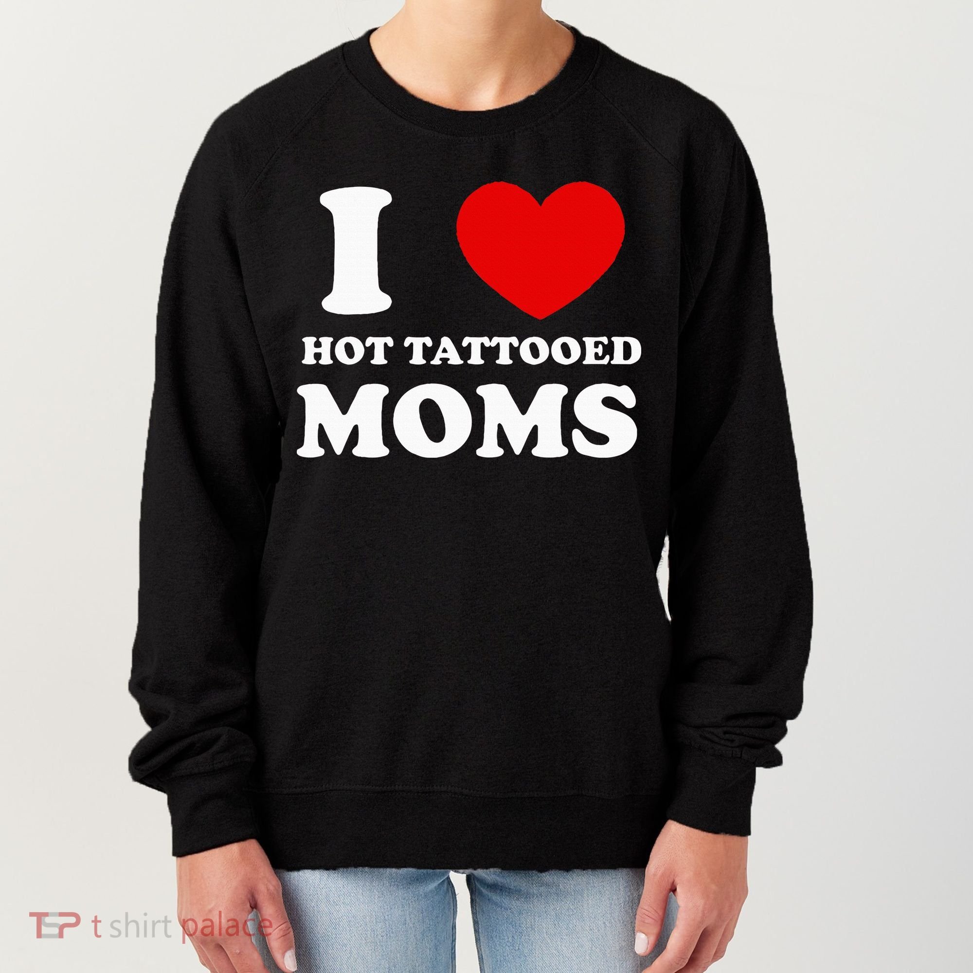 I Love Hot Tattooed Moms Women's Sweatshirt
