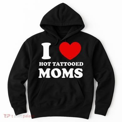 I Love Hot Tattooed Moms Hoodie