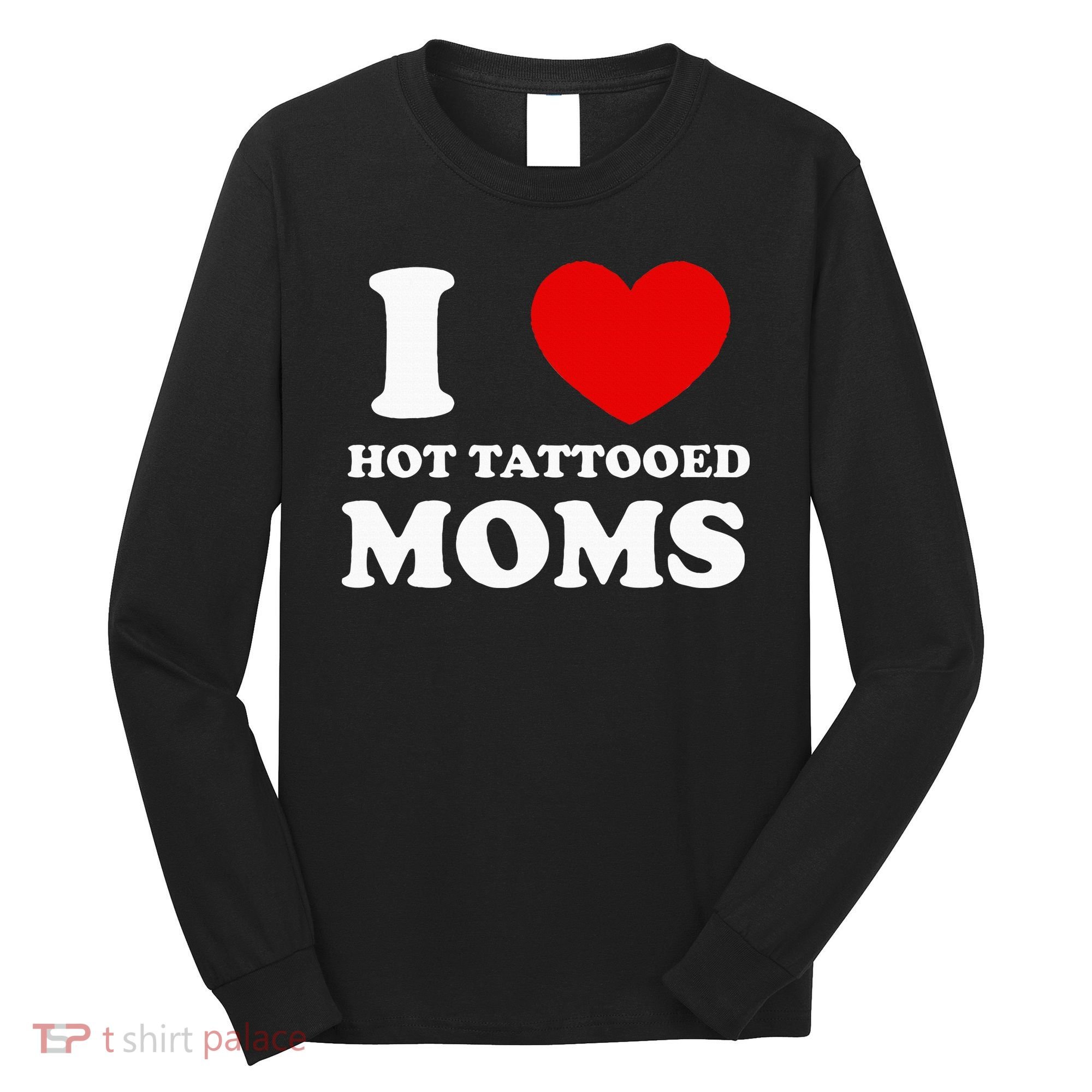 I Love Hot Tattooed Moms Long Sleeve Shirt
