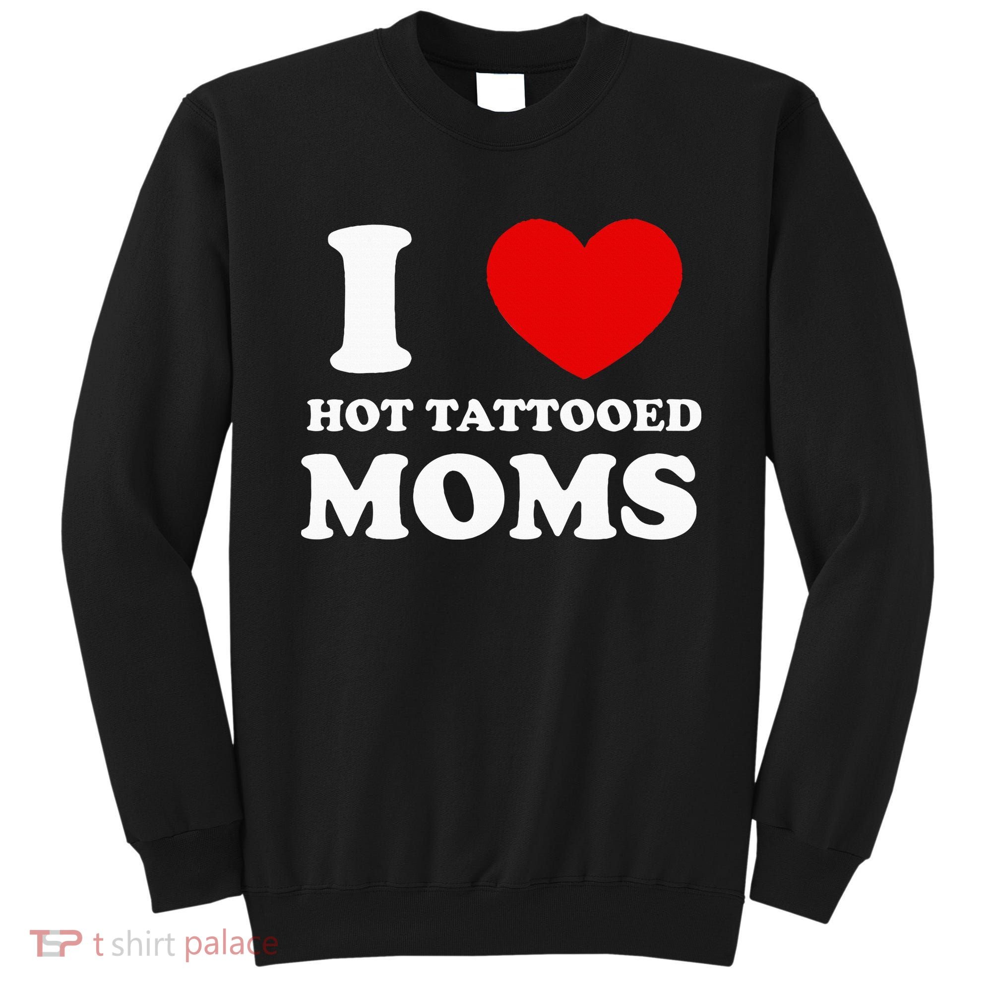 I Love Hot Tattooed Moms Sweatshirt