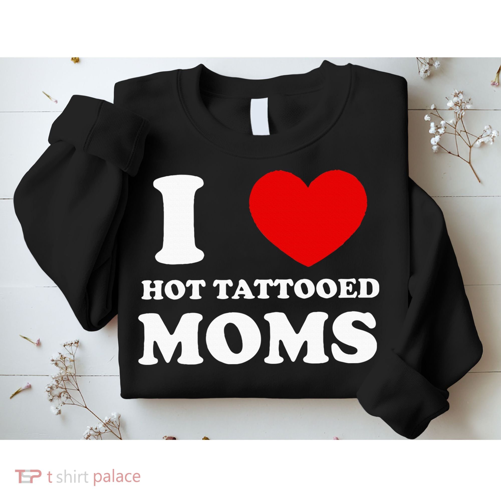 I Love Hot Tattooed Moms Sweatshirt
