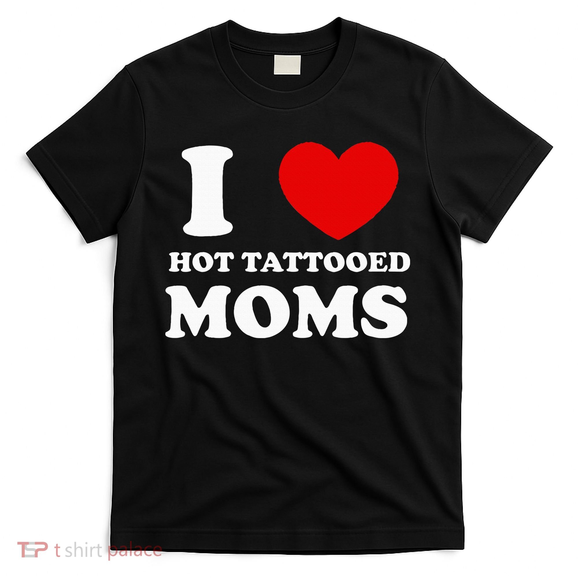 I Love Hot Tattooed Moms T-Shirt