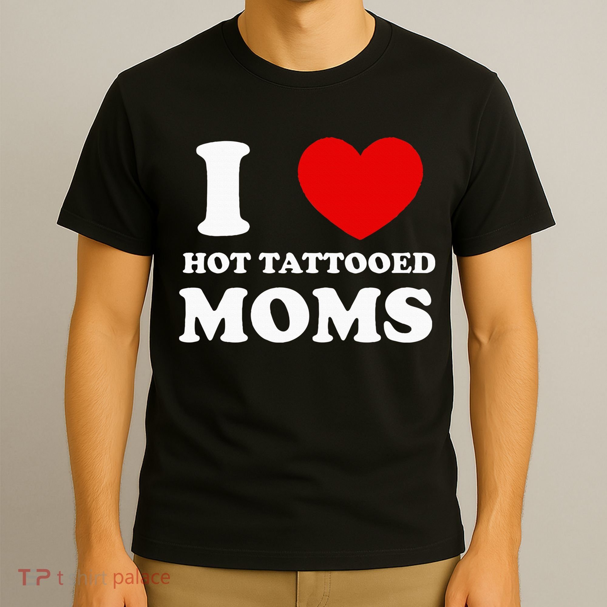 I Love Hot Tattooed Moms T-Shirt