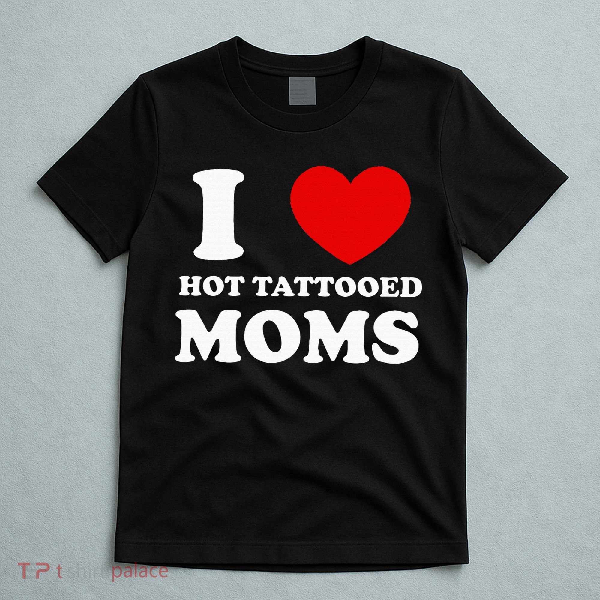 I Love Hot Tattooed Moms T-Shirt