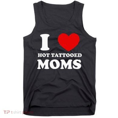 I Love Hot Tattooed Moms Tank Top