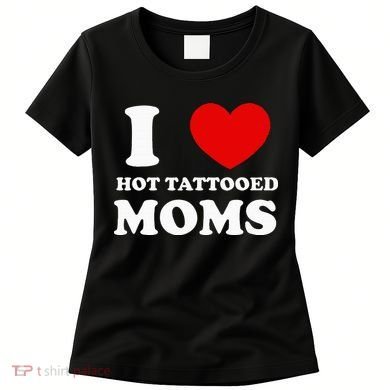 I Love Hot Tattooed Moms Women's T-Shirt