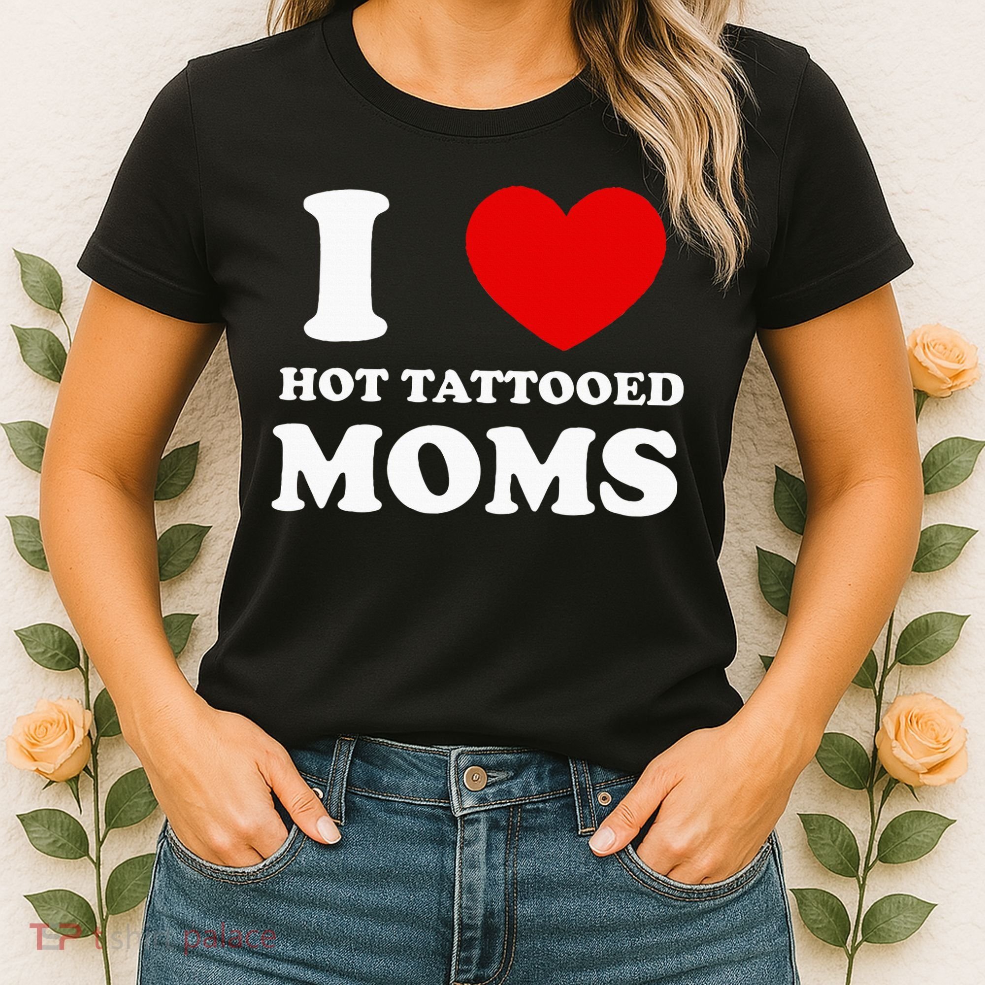 I Love Hot Tattooed Moms Women's T-Shirt