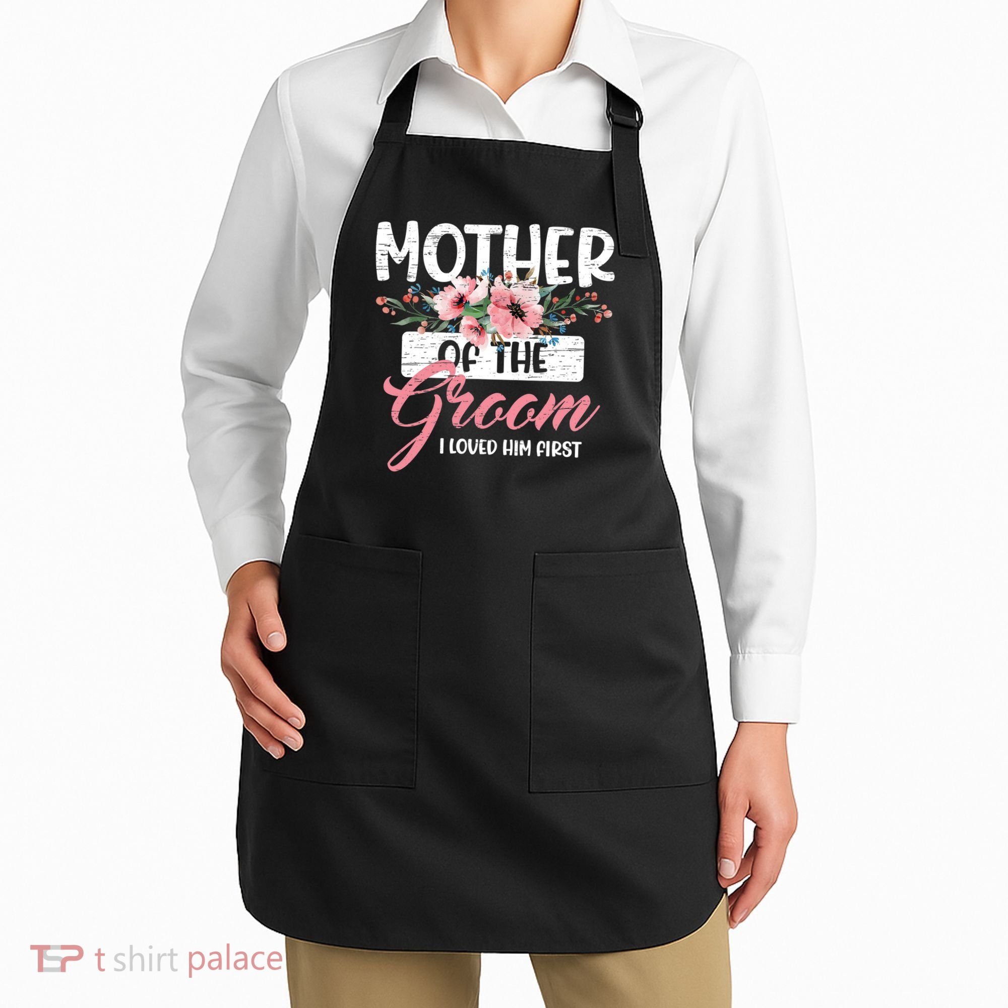 I Loved Him First Mother Of The Groom Apron
