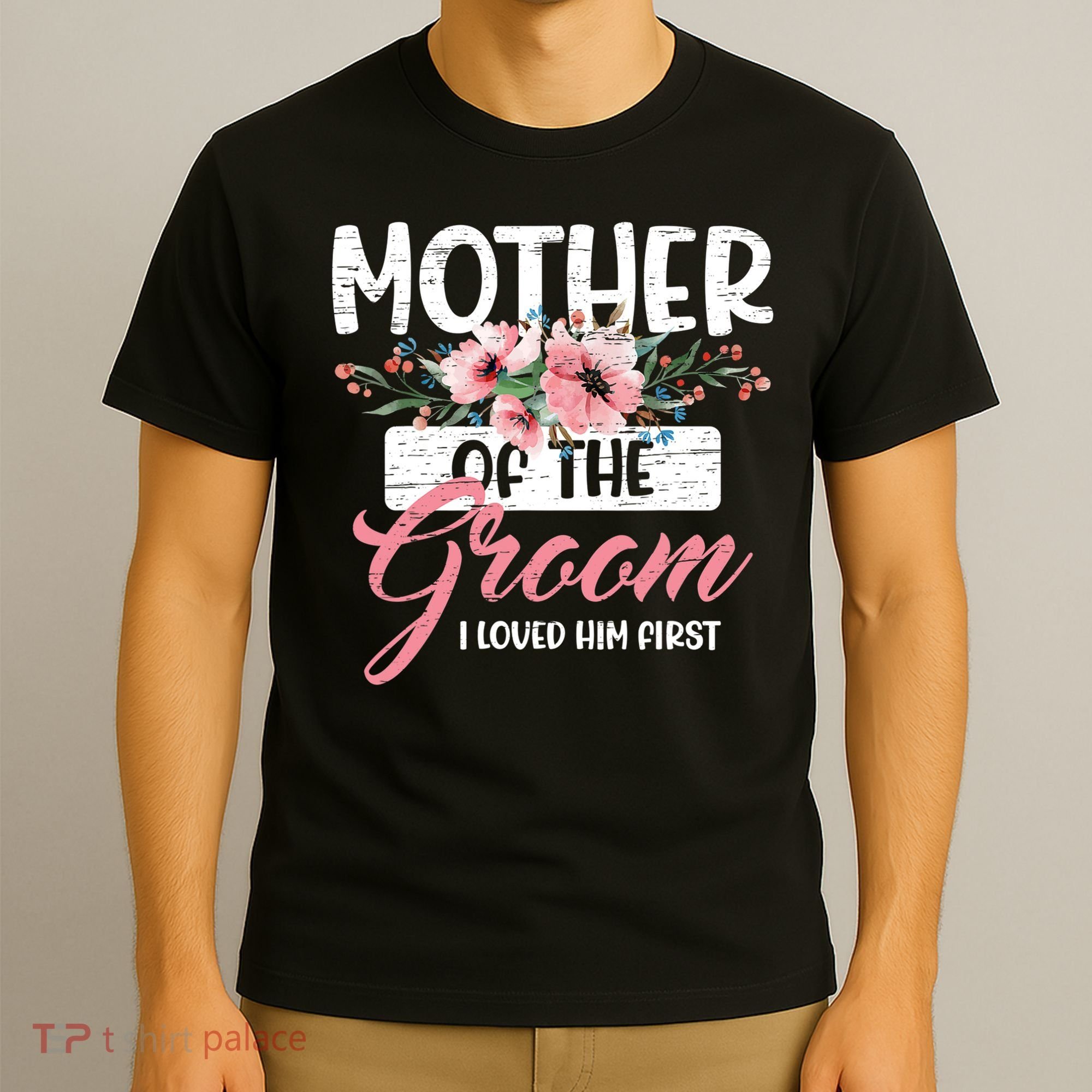I Loved Him First Mother Of The Groom T-Shirt