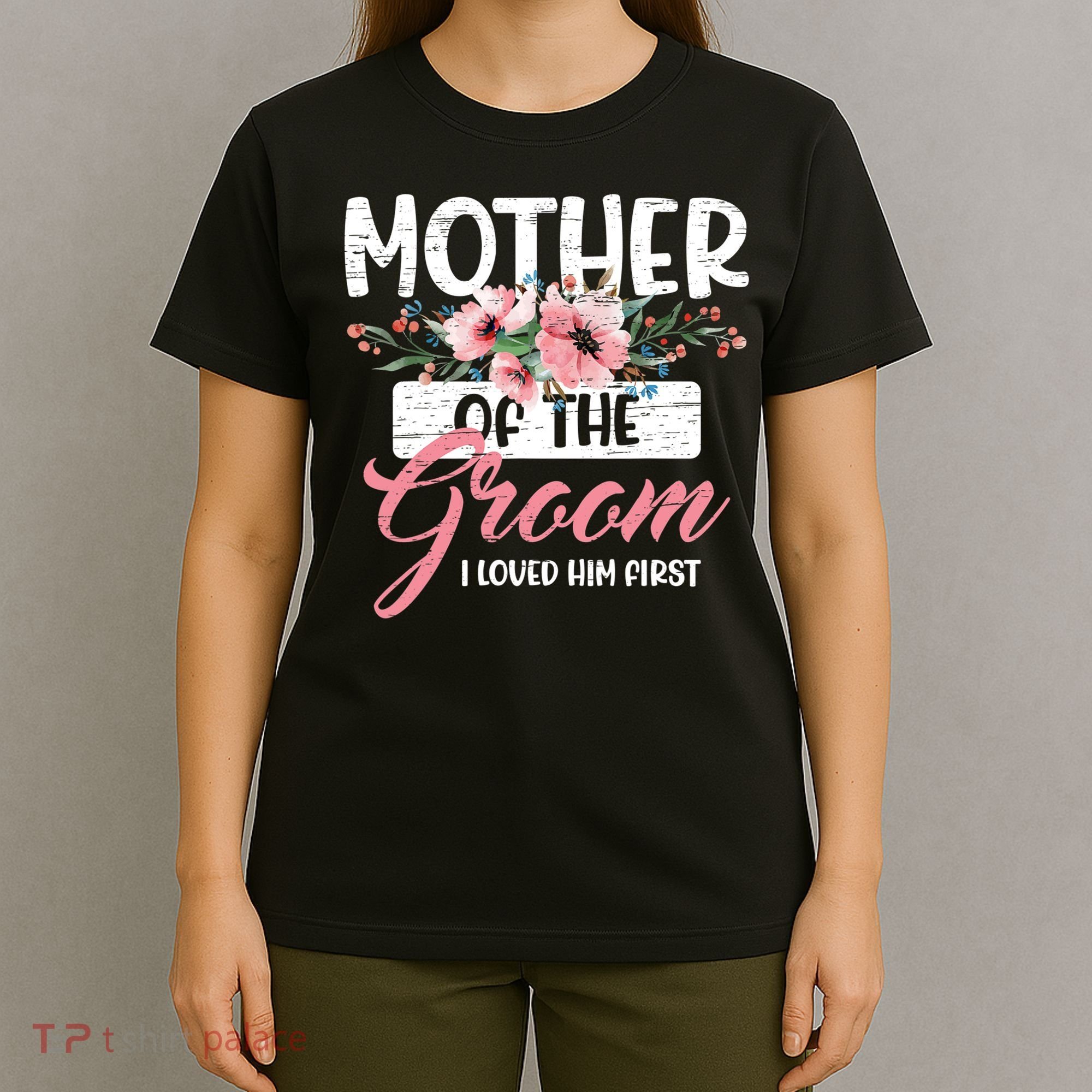 I Loved Him First Mother Of The Groom T-Shirt