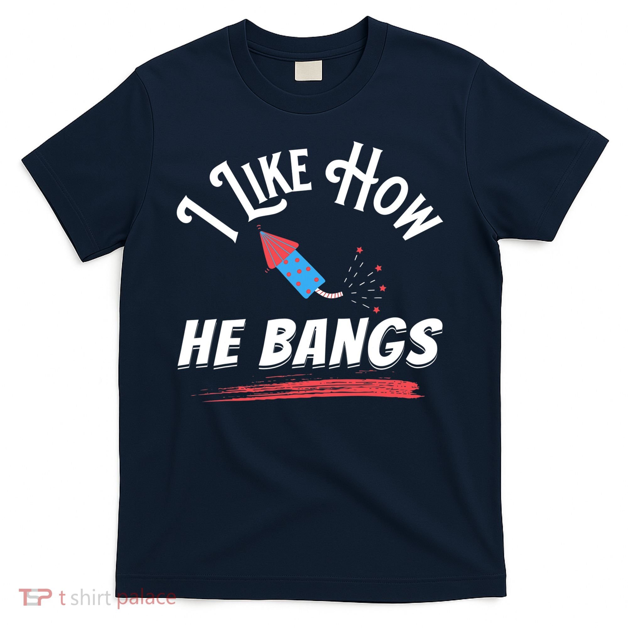 I Like How He Bangs Funny 4th Of July Patriotic T-Shirt