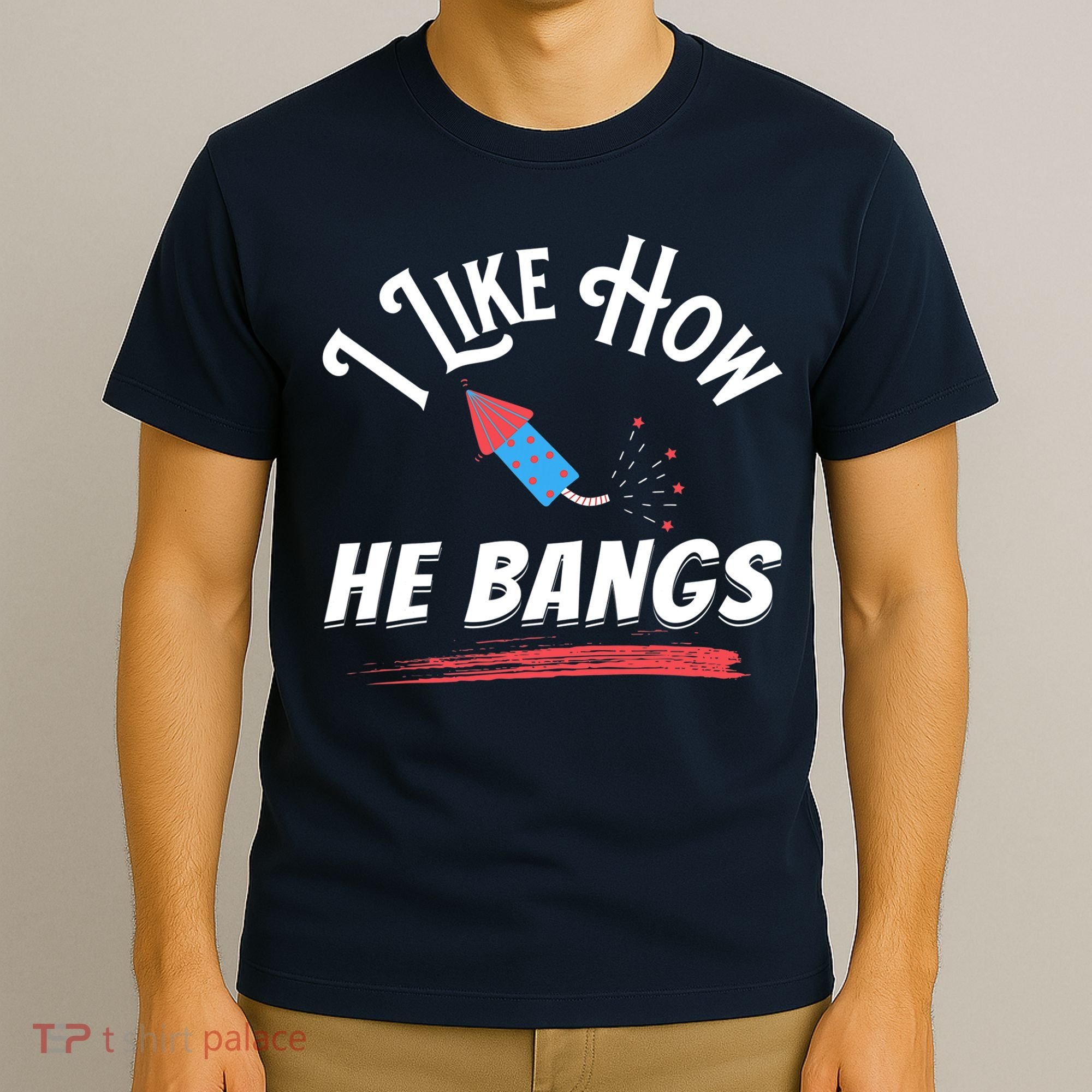 I Like How He Bangs Funny 4th Of July Patriotic T-Shirt