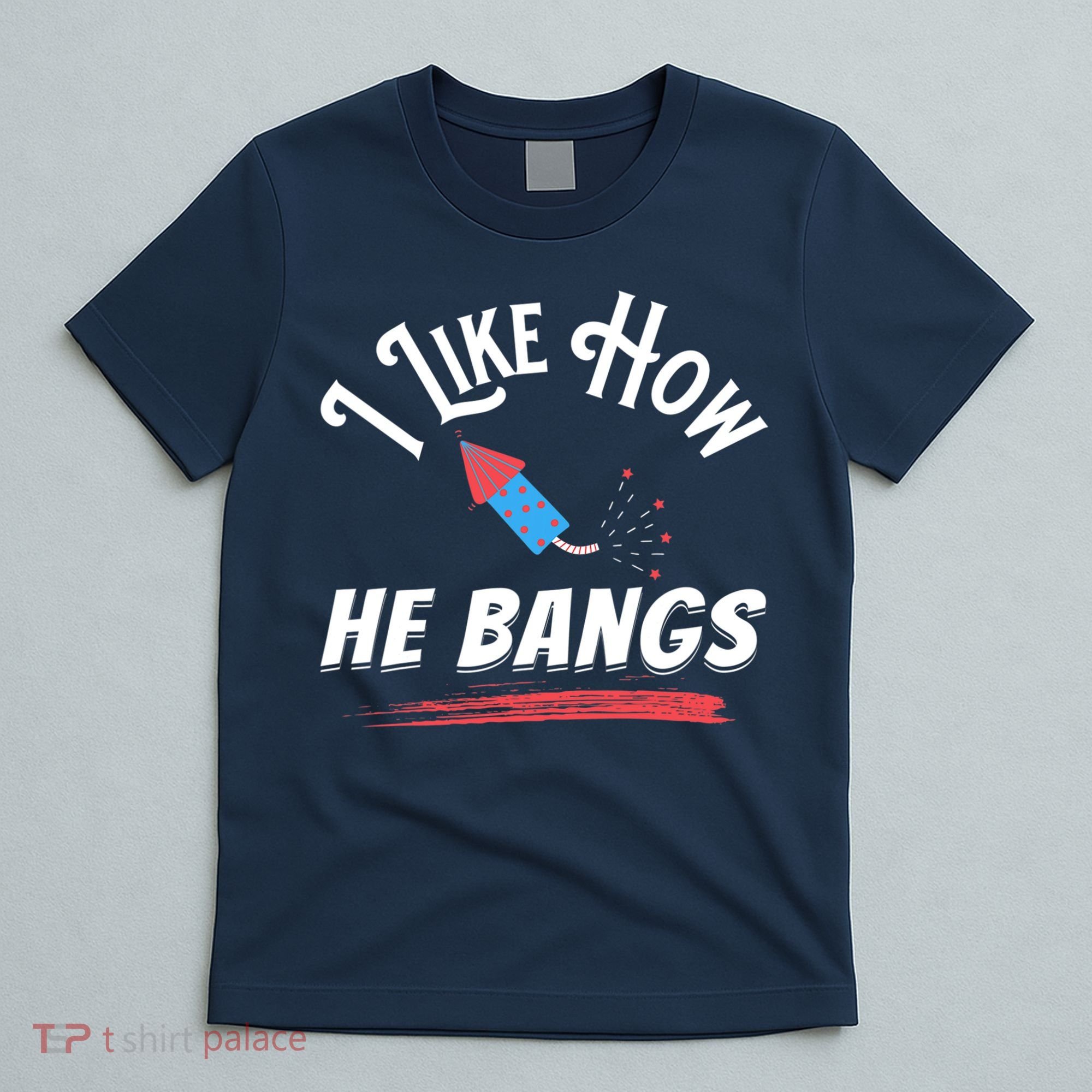 I Like How He Bangs Funny 4th Of July Patriotic T-Shirt