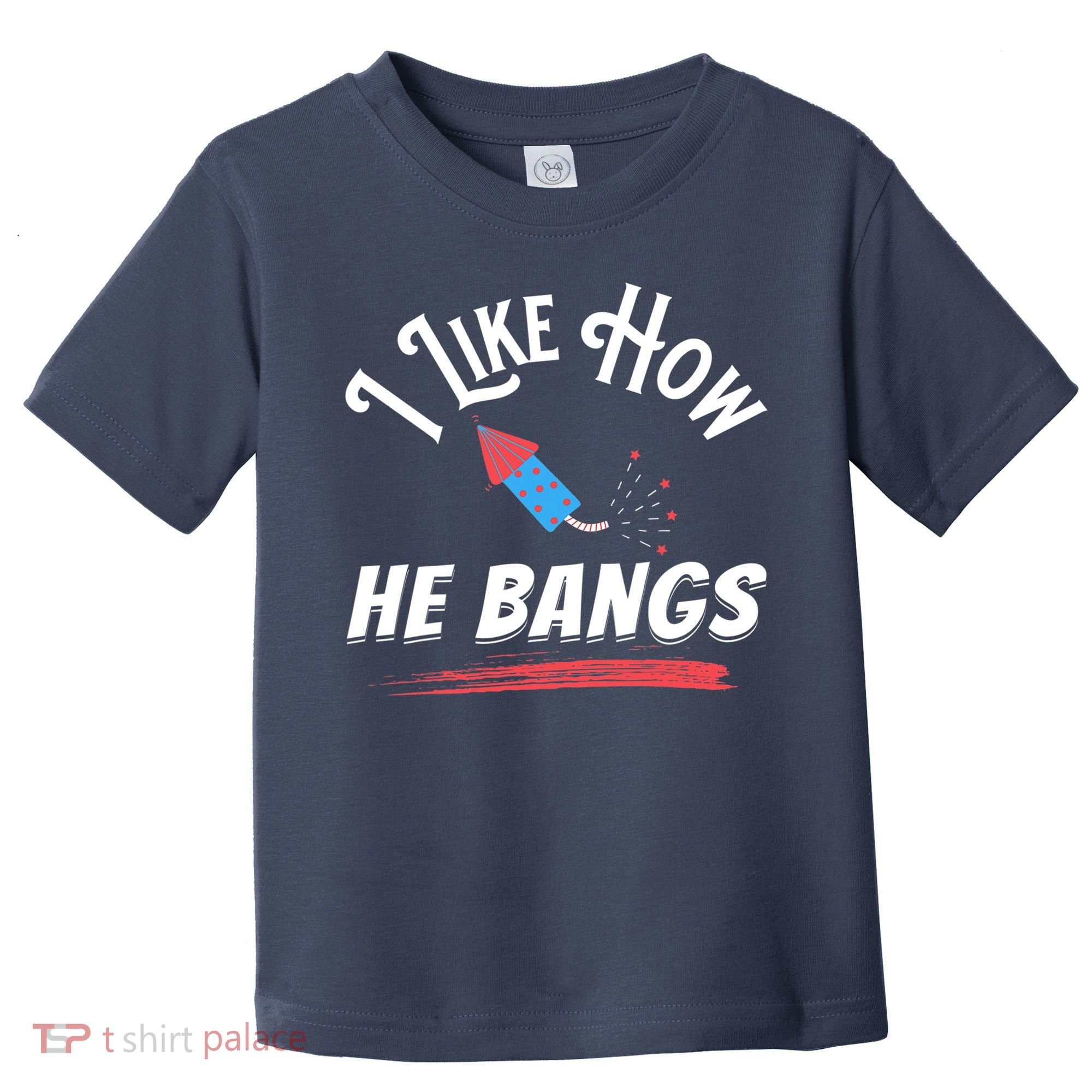 I Like How He Bangs Funny 4th Of July Patriotic Toddler T-Shirt