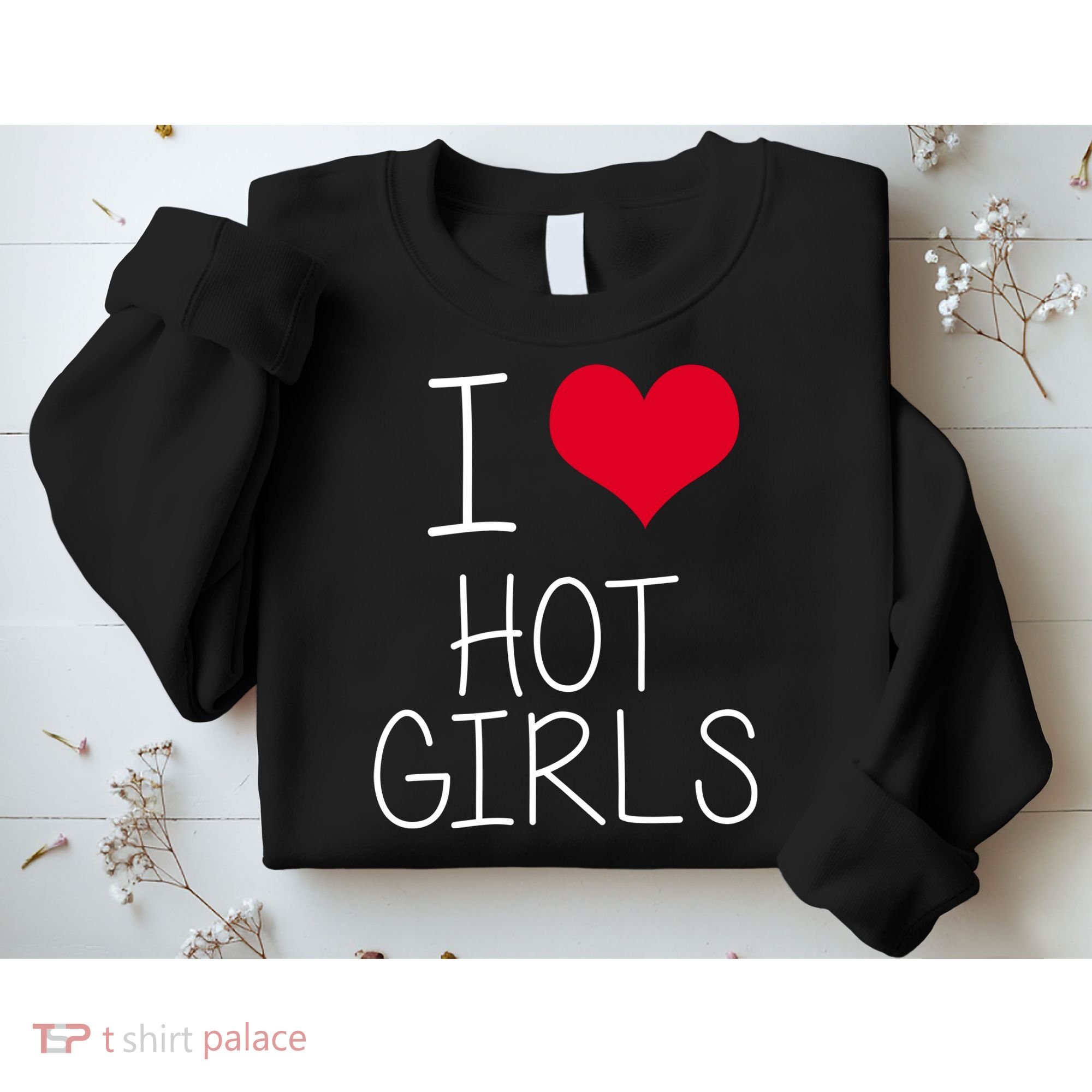 I Love Hot Girls Sweatshirt