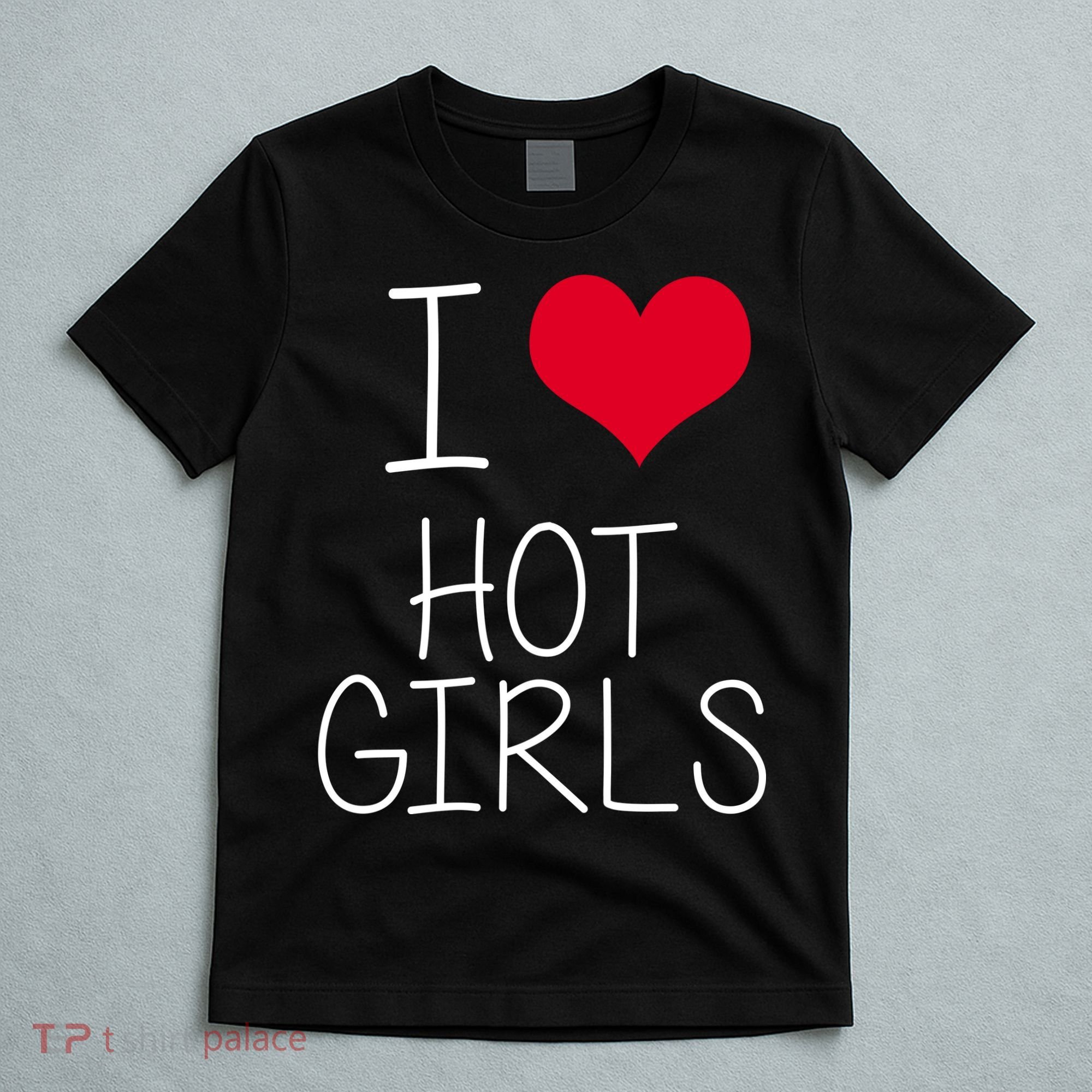 I Love Hot Girls T-Shirt