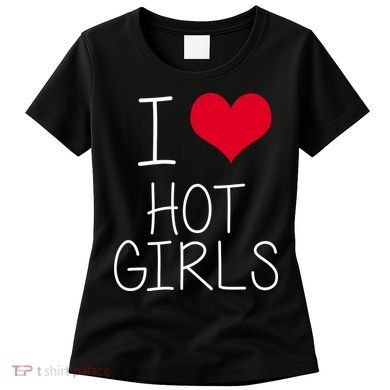 I Love Hot Girls Women's T-Shirt