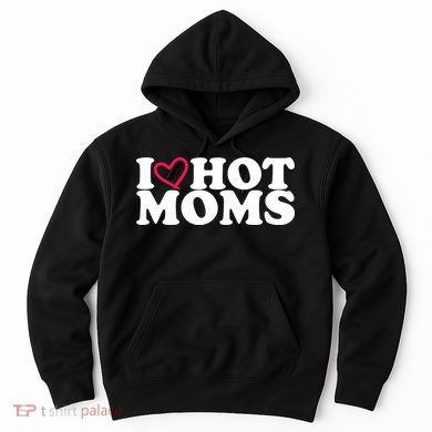 I Love Hot Moms Hoodie