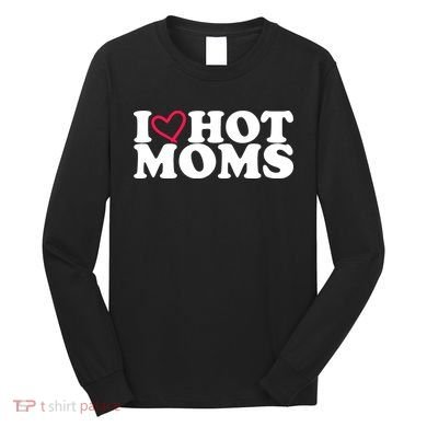 I Love Hot Moms Long Sleeve Shirt
