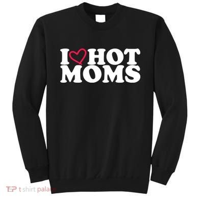 I Love Hot Moms Sweatshirt