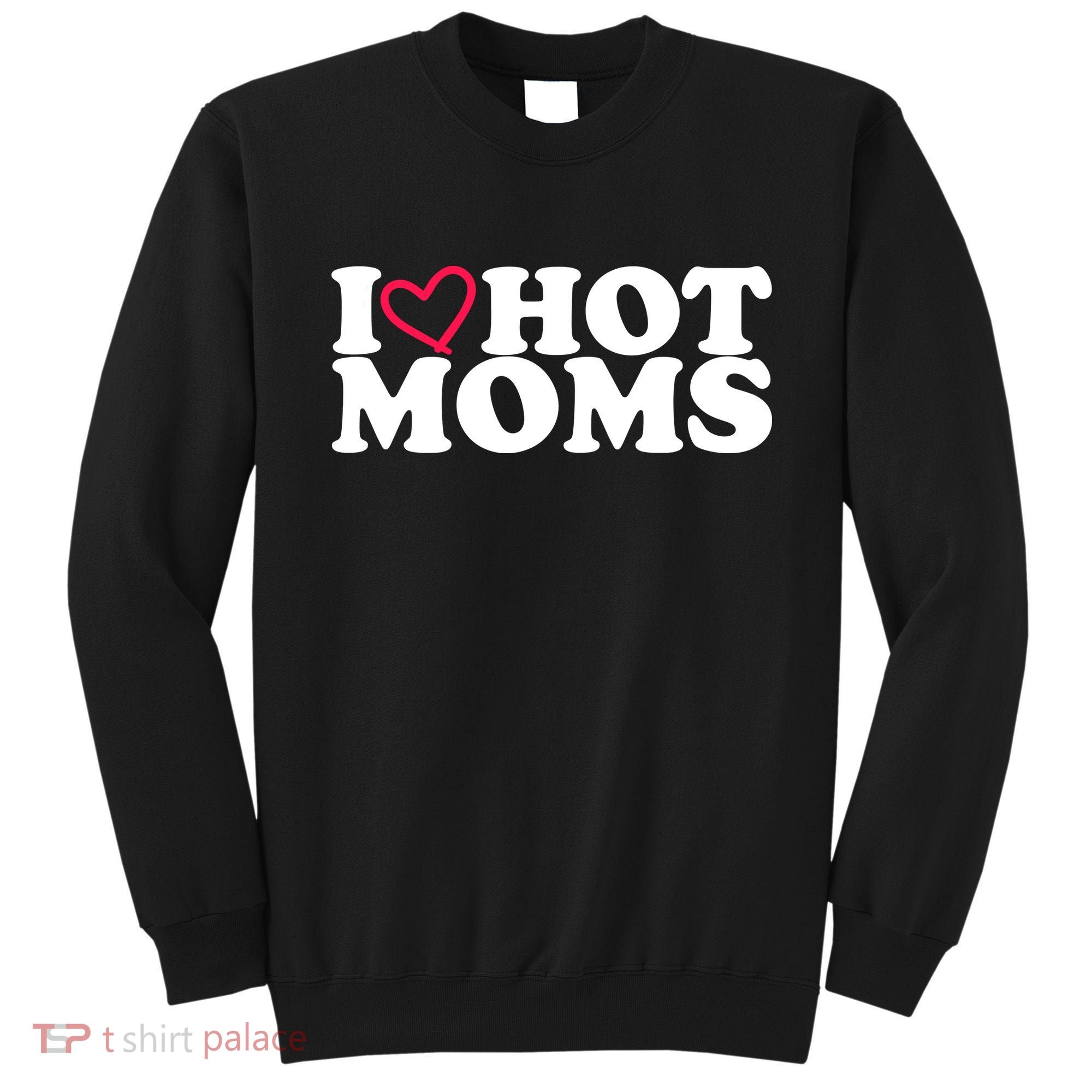 I Love Hot Moms Sweatshirt