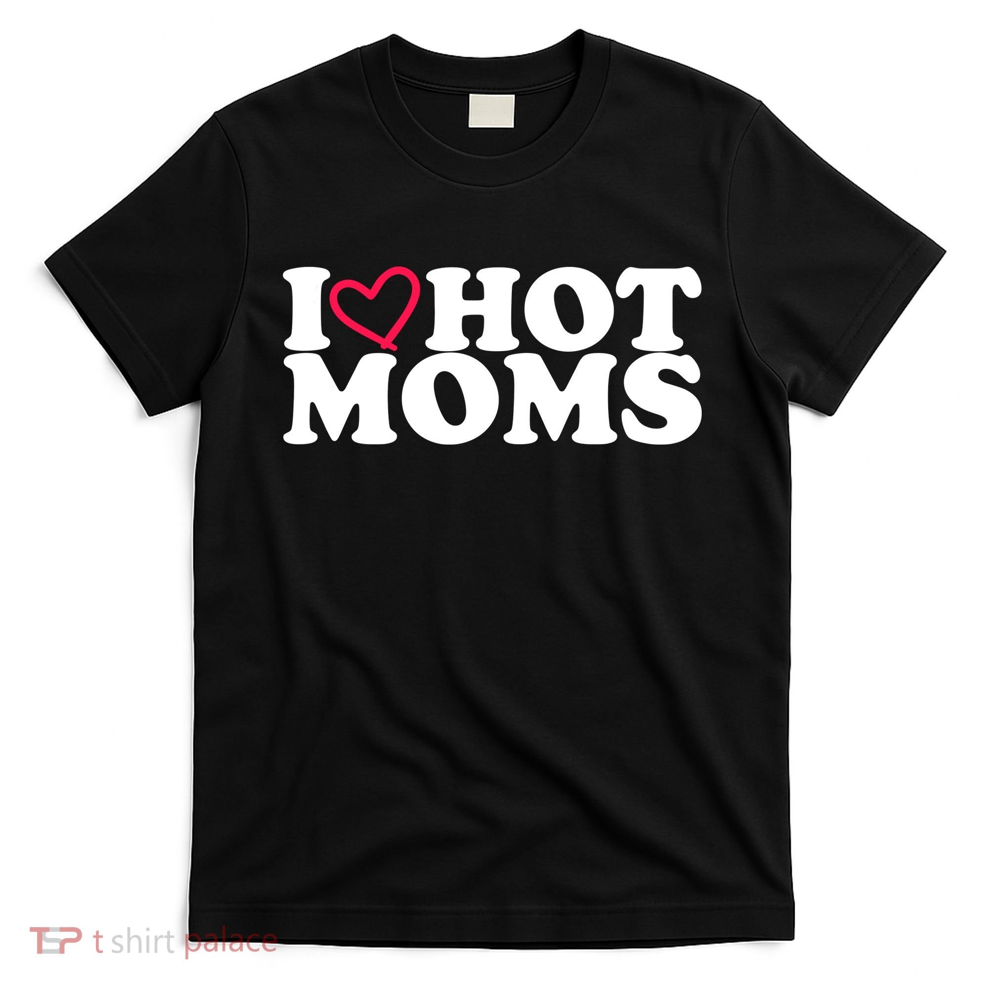 I Love Hot Moms T-Shirt