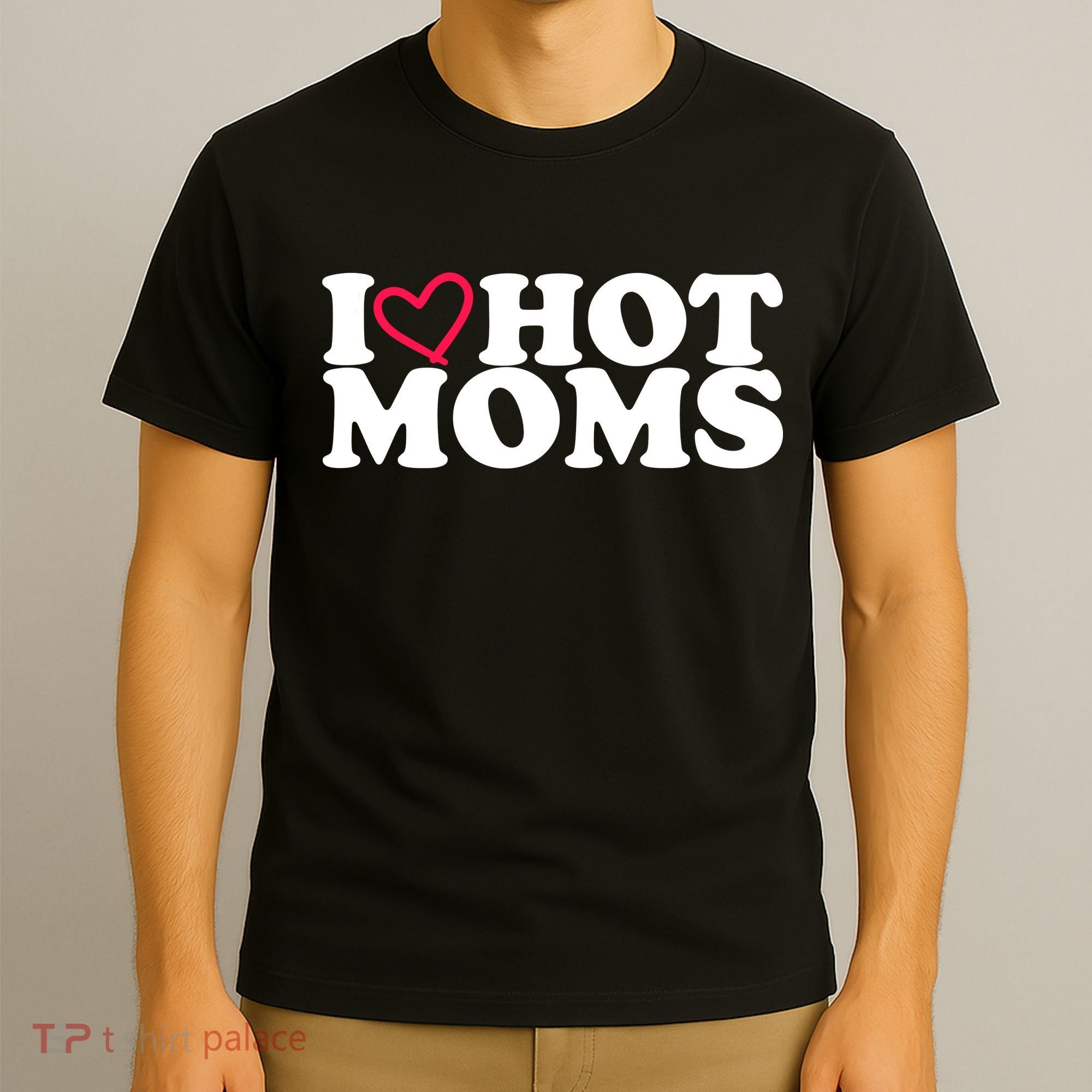 I Love Hot Moms T-Shirt