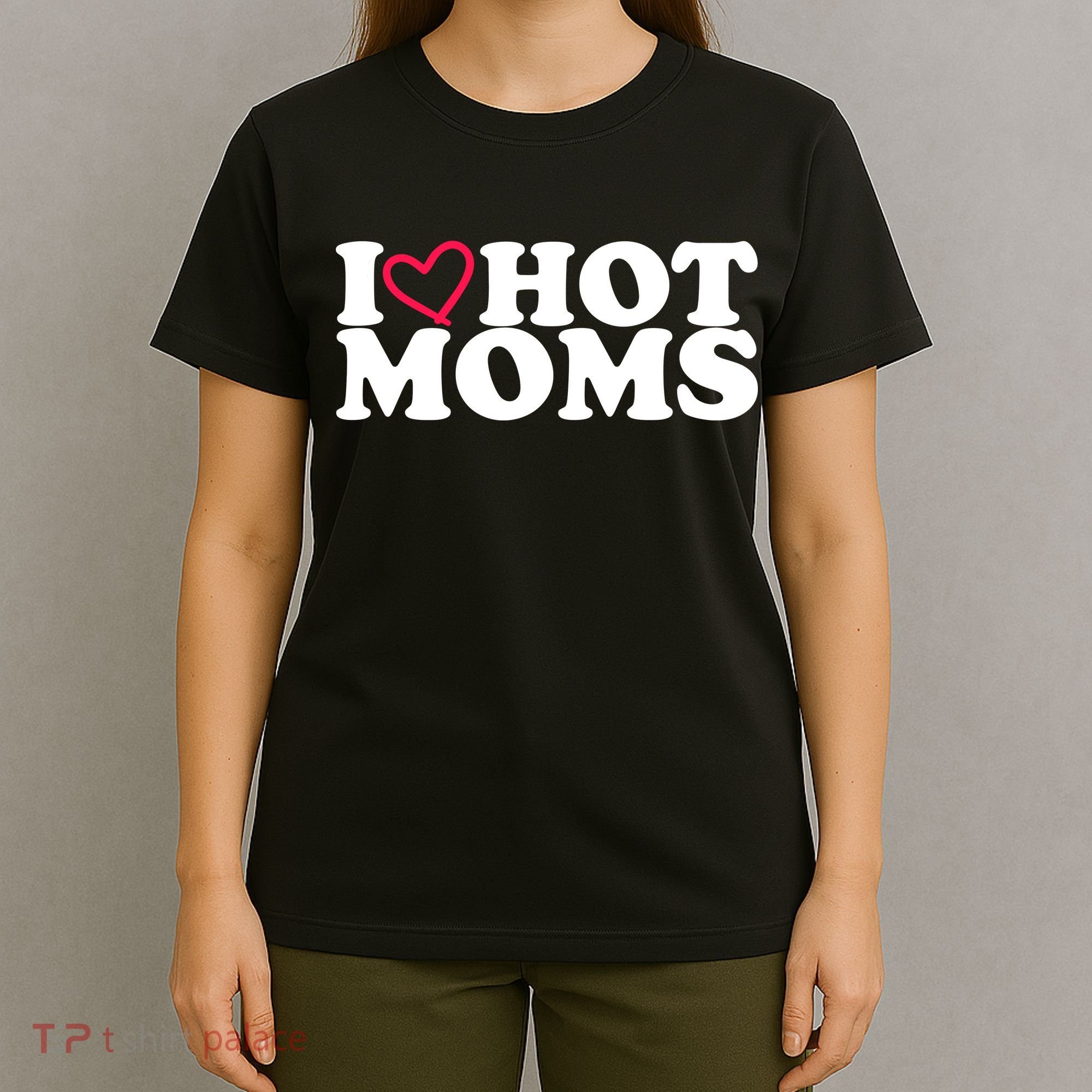 I Love Hot Moms T-Shirt