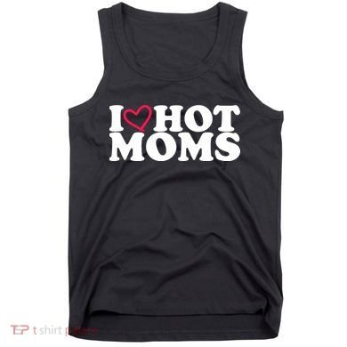 I Love Hot Moms Tank Top