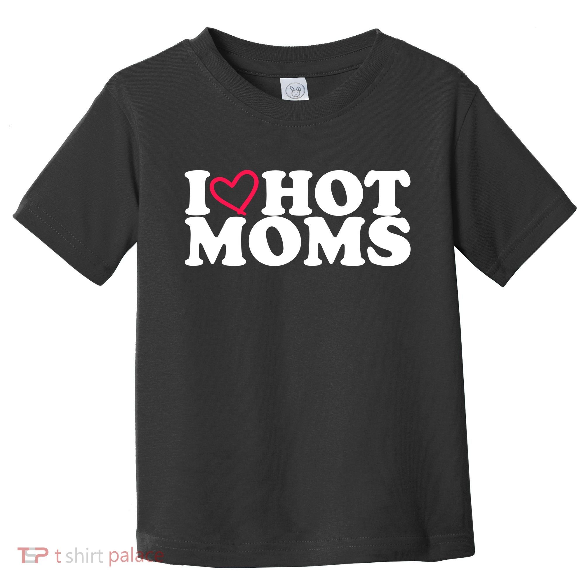 I Love Hot Moms Toddler T-Shirt