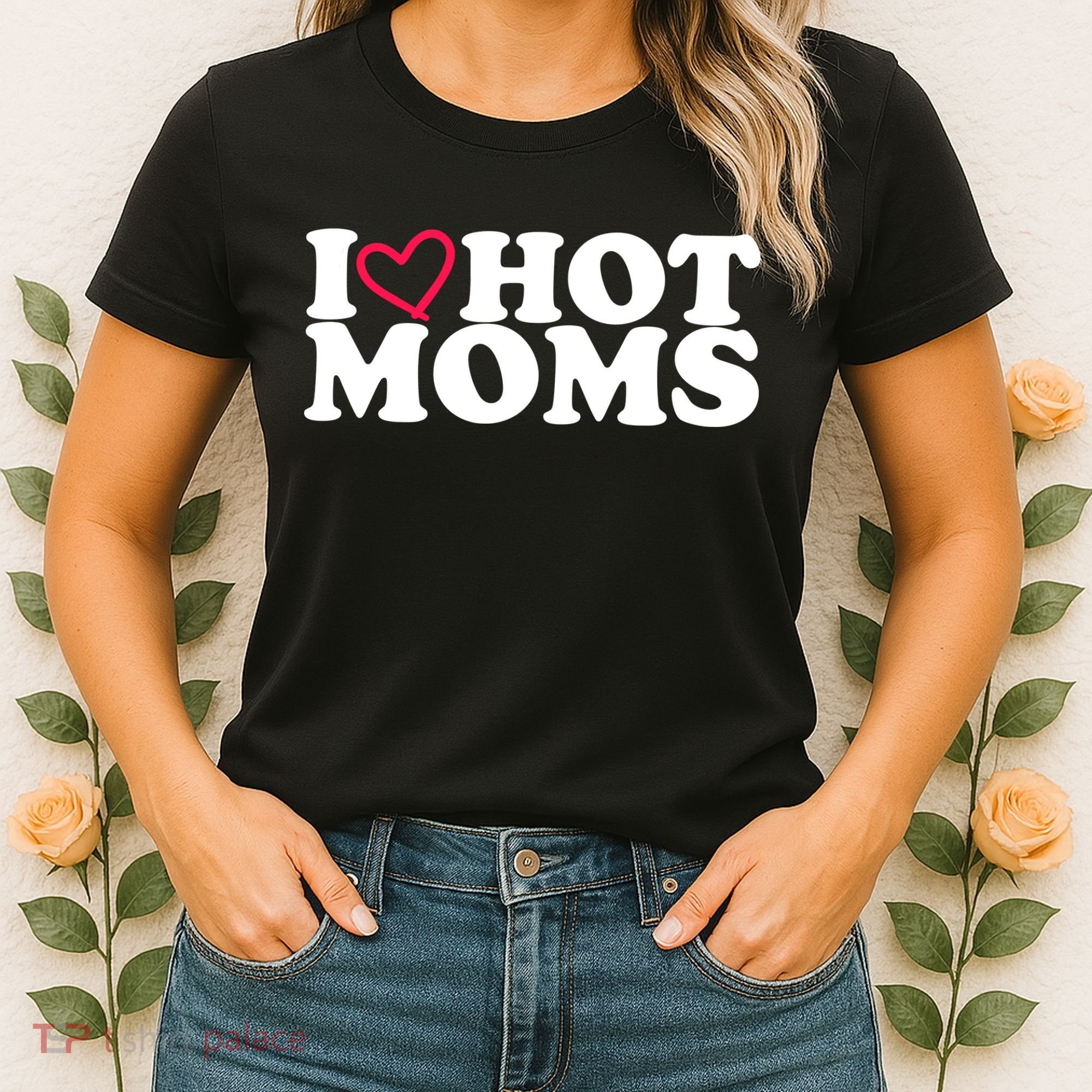 I Love Hot Moms Women's T-Shirt