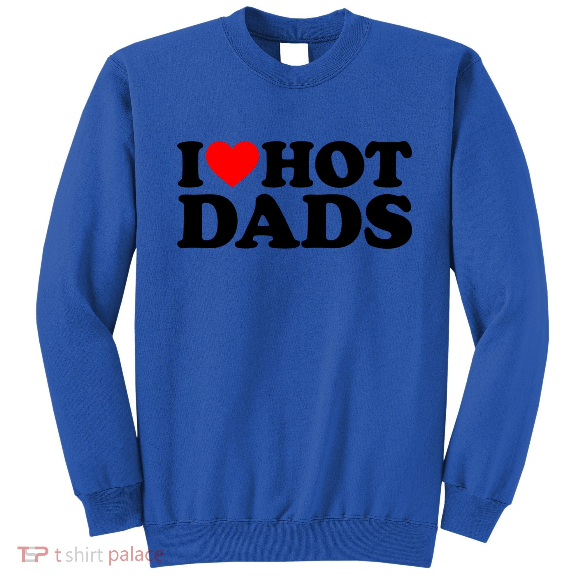 I Love Hot Dads Gift I Heart Hot Dads Gift Love Hot Dads Funny Gift Sweatshirt