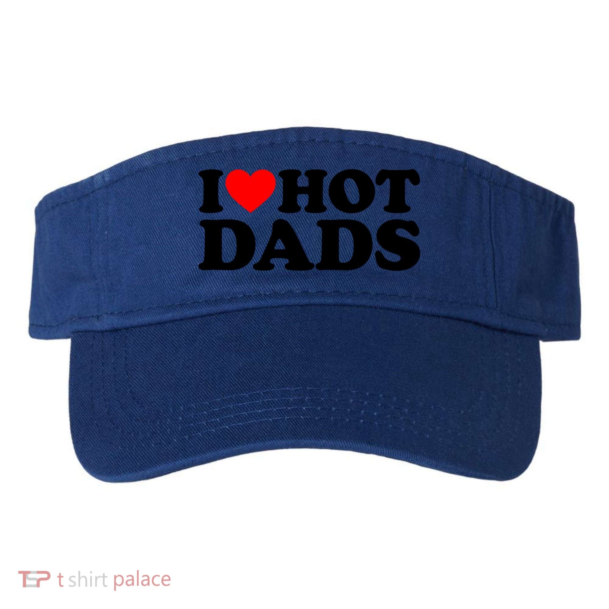 I Love Hot Dads Gift I Heart Hot Dads Gift Love Hot Dads Funny Gift Visor
