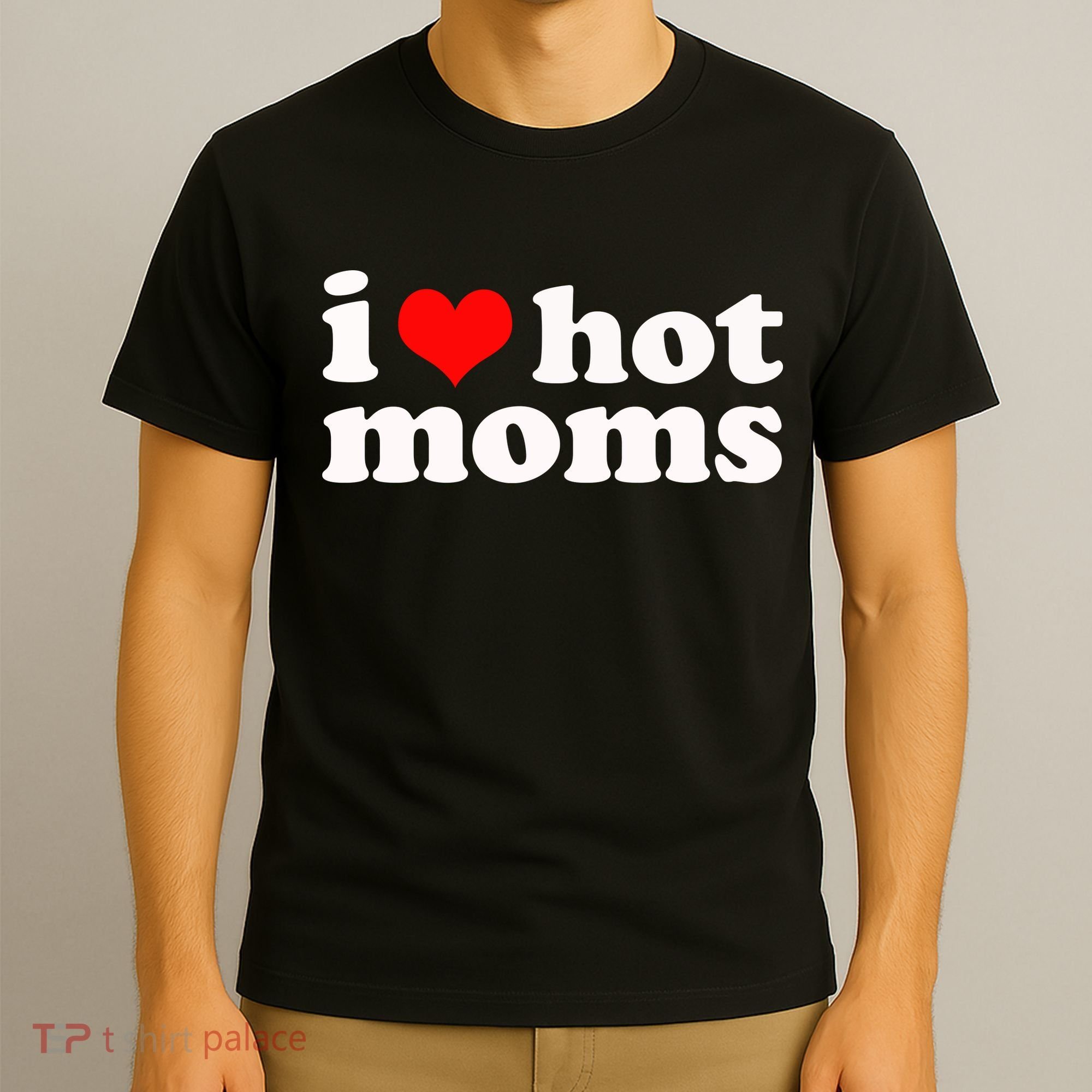 I Love Hot Moms T-Shirt