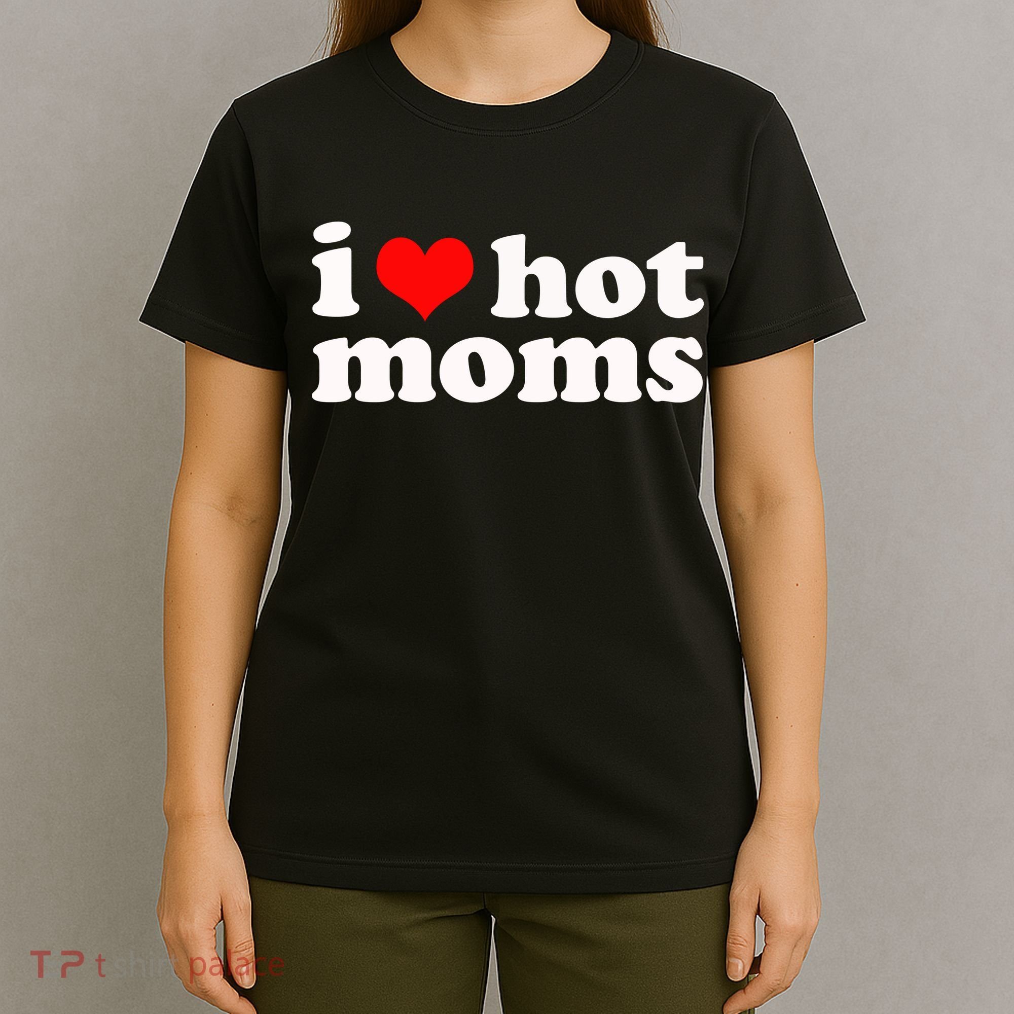 I Love Hot Moms T-Shirt