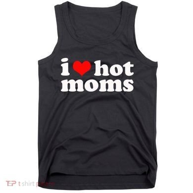 I Love Hot Moms Tank Top