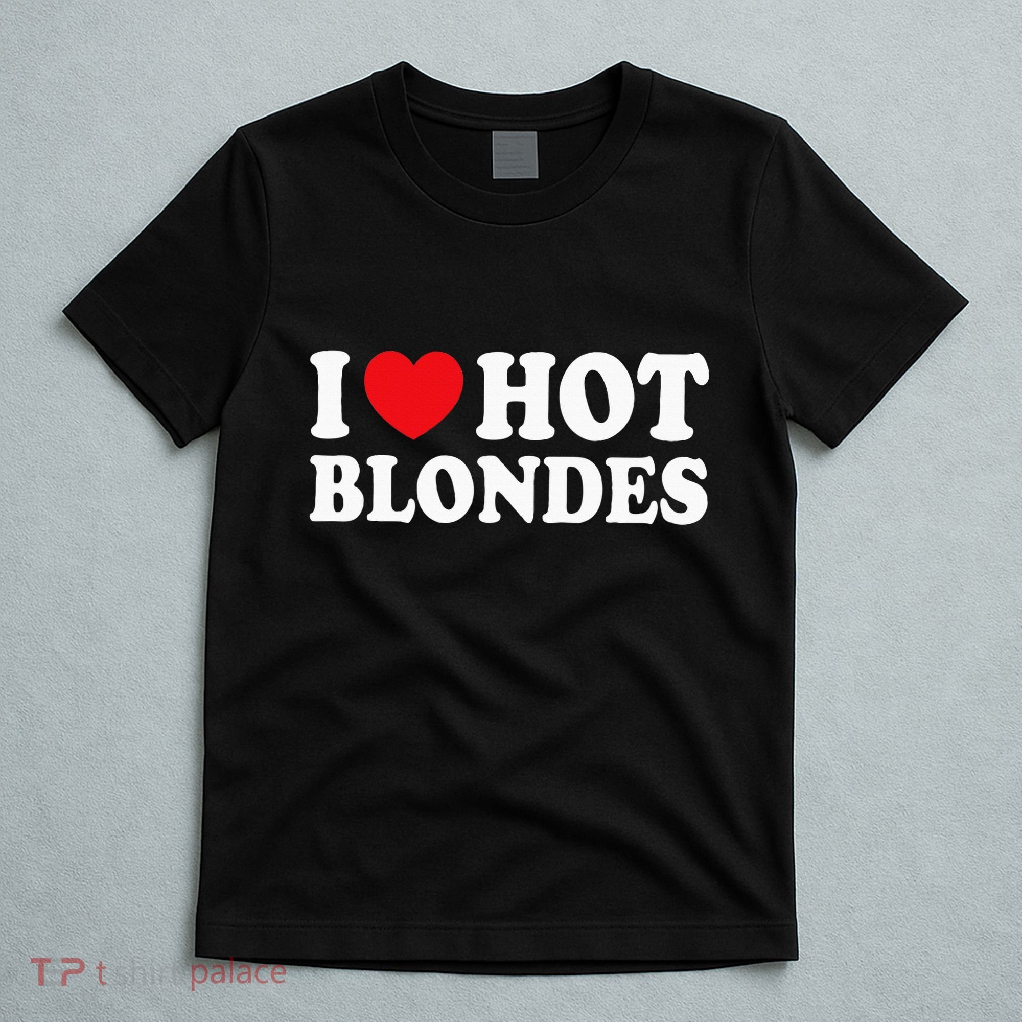 I Love Hot Blondes I Heart Hot Blonde T-Shirt