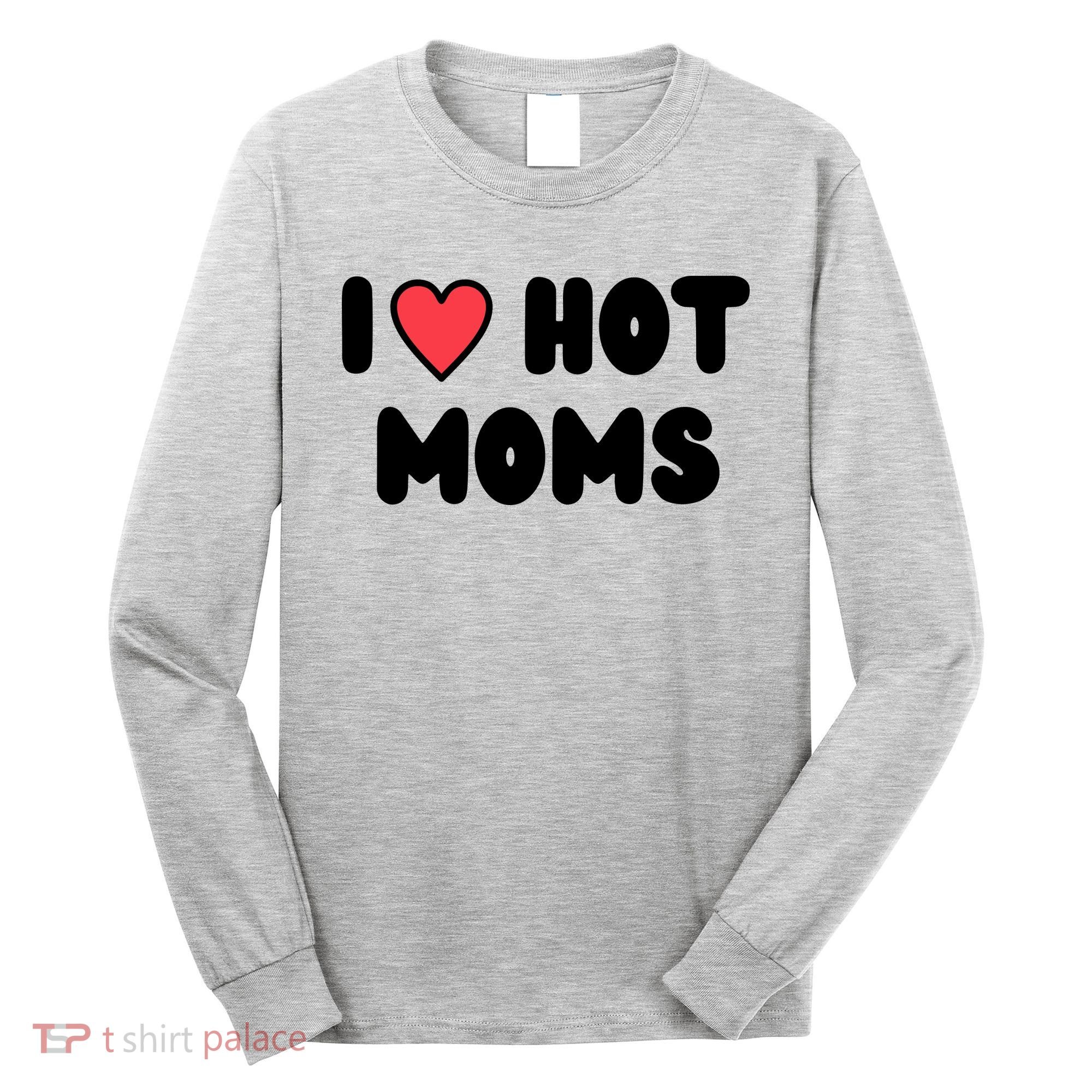I Love Hot Moms Funny Red Heart Love Moms Long Sleeve Shirt
