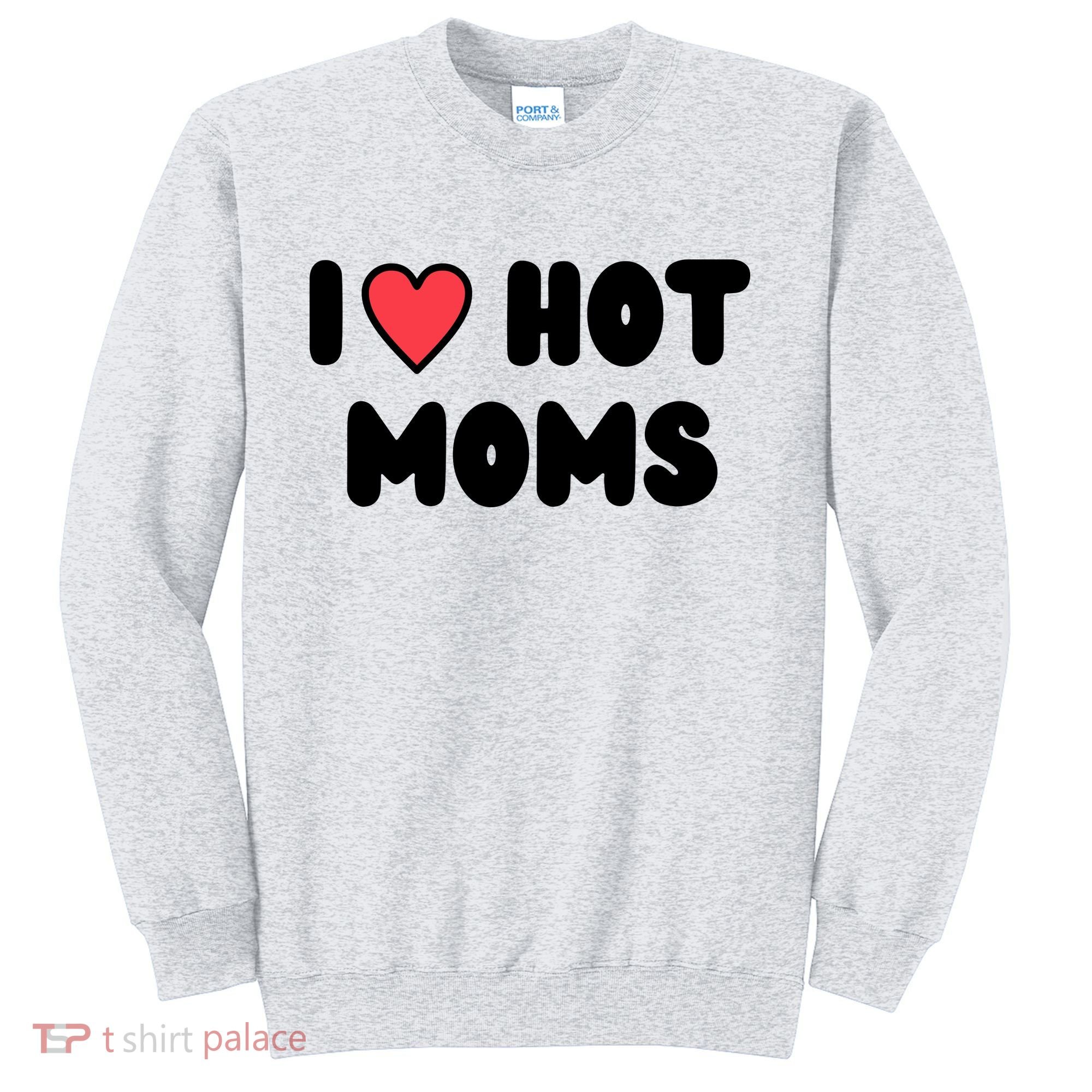 I Love Hot Moms Funny Red Heart Love Moms Sweatshirt